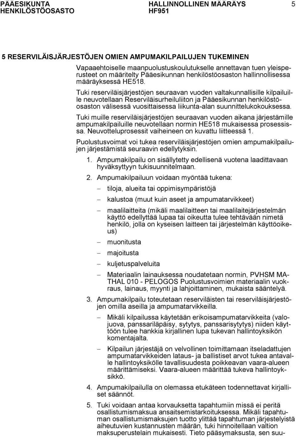 Tuki reserviläisjärjestöjen seuraavan vuoden valtakunnallisille kilpailuille neuvotellaan Reserviläisurheiluliiton ja Pääesikunnan henkilöstöosaston välisessä vuosittaisessa liikunta-alan