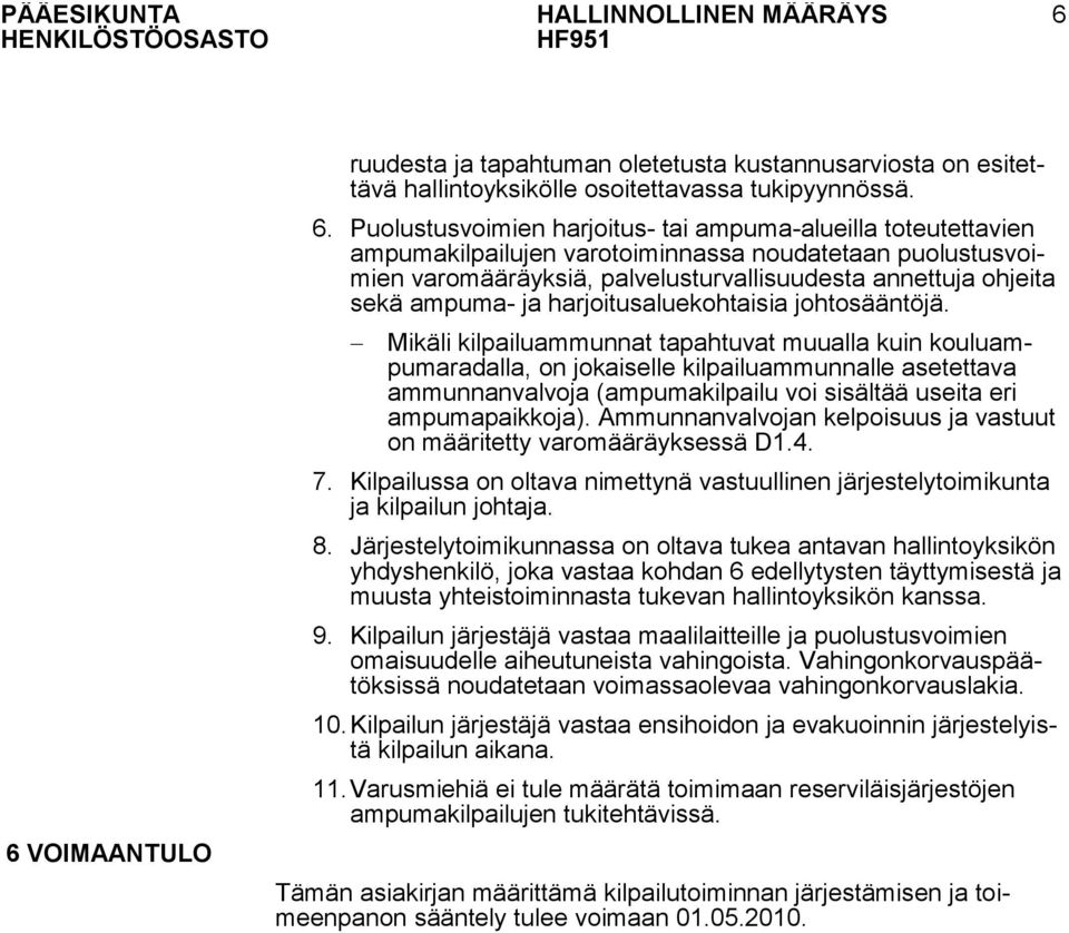 Mikäli kilpailuammunnat tapahtuvat muualla kuin kouluampumaradalla, on jokaiselle kilpailuammunnalle asetettava ammunnanvalvoja (ampumakilpailu voi sisältää useita eri ampumapaikkoja).