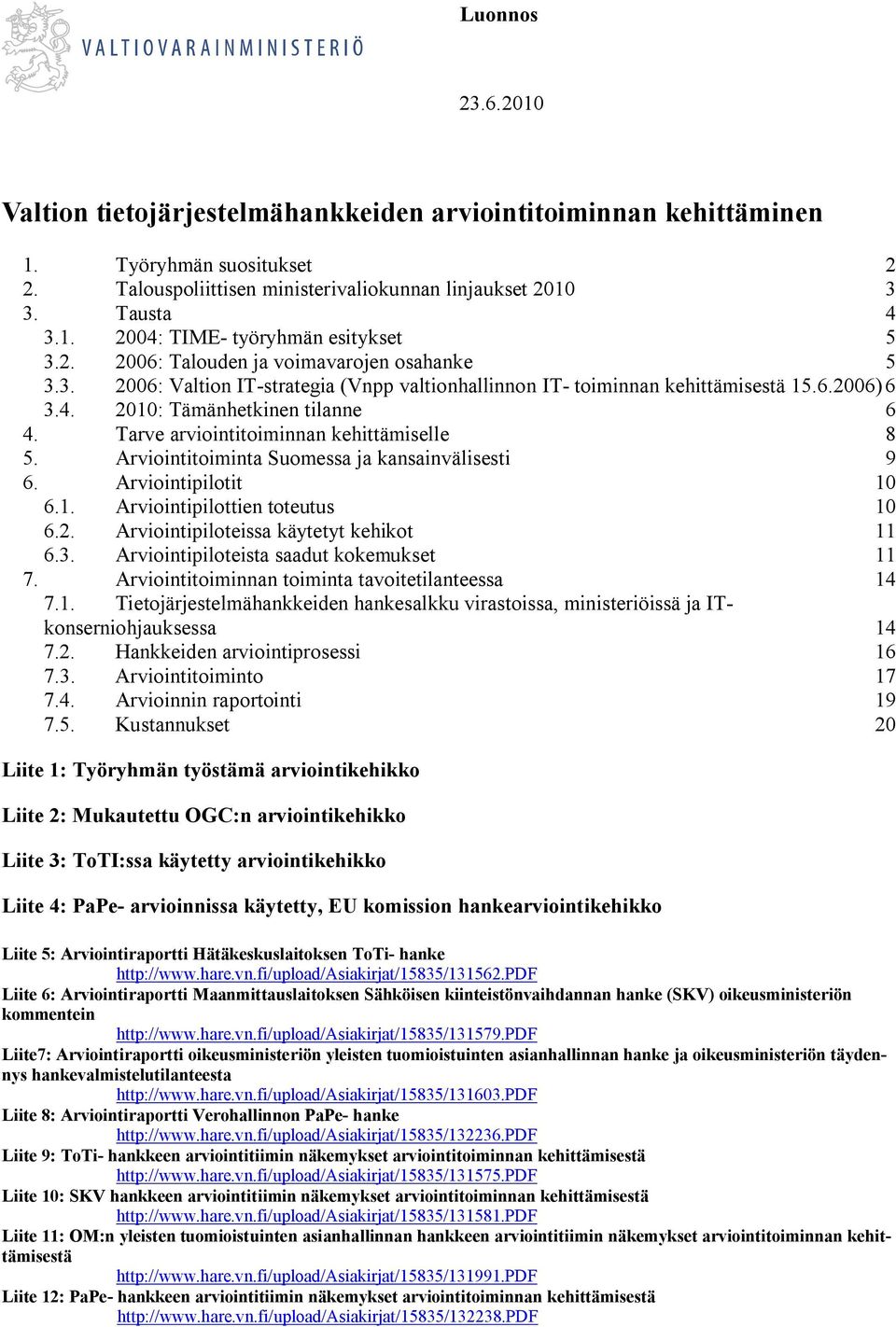 Tarve arviointitoiminnan kehittämiselle 8 5. Arviointitoiminta Suomessa ja kansainvälisesti 9 6. Arviointipilotit 10 6.1. Arviointipilottien toteutus 10 6.2. Arviointipiloteissa käytetyt kehikot 11 6.