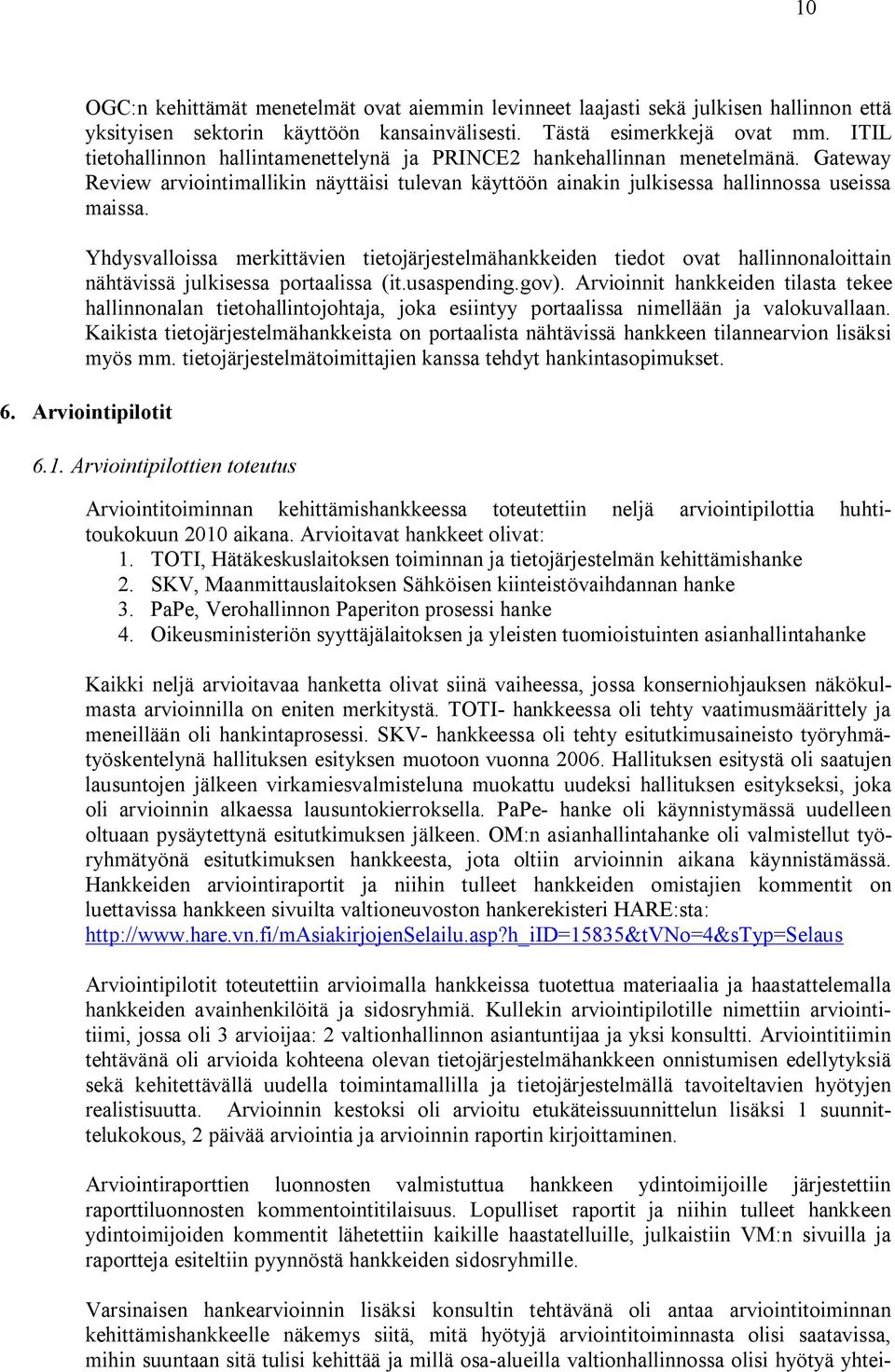 Yhdysvalloissa merkittävien tietojärjestelmähankkeiden tiedot ovat hallinnonaloittain nähtävissä julkisessa portaalissa (it.usaspending.gov).