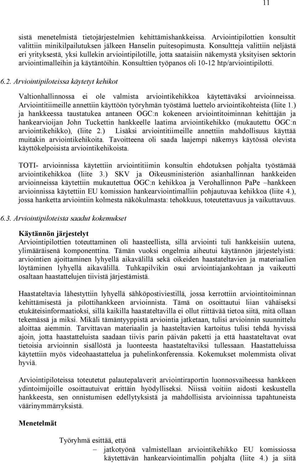 Konsulttien työpanos oli 10-12 htp/arviointipilotti. 6.2. Arviointipiloteissa käytetyt kehikot Valtionhallinnossa ei ole valmista arviointikehikkoa käytettäväksi arvioinneissa.