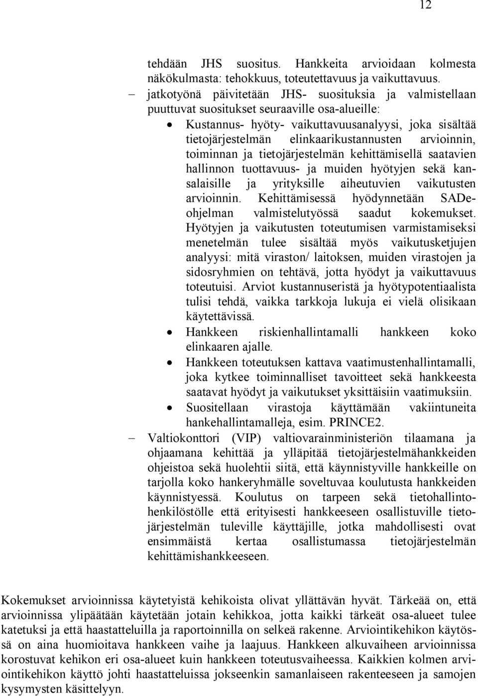 arvioinnin, toiminnan ja tietojärjestelmän kehittämisellä saatavien hallinnon tuottavuus- ja muiden hyötyjen sekä kansalaisille ja yrityksille aiheutuvien vaikutusten arvioinnin.