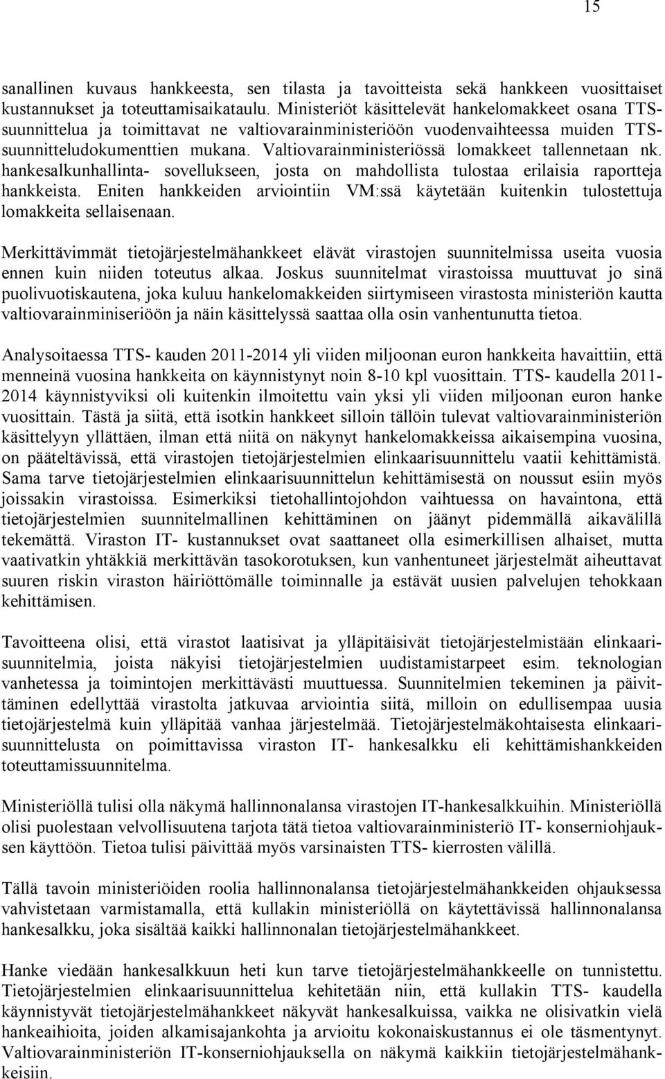 Valtiovarainministeriössä lomakkeet tallennetaan nk. hankesalkunhallinta- sovellukseen, josta on mahdollista tulostaa erilaisia raportteja hankkeista.