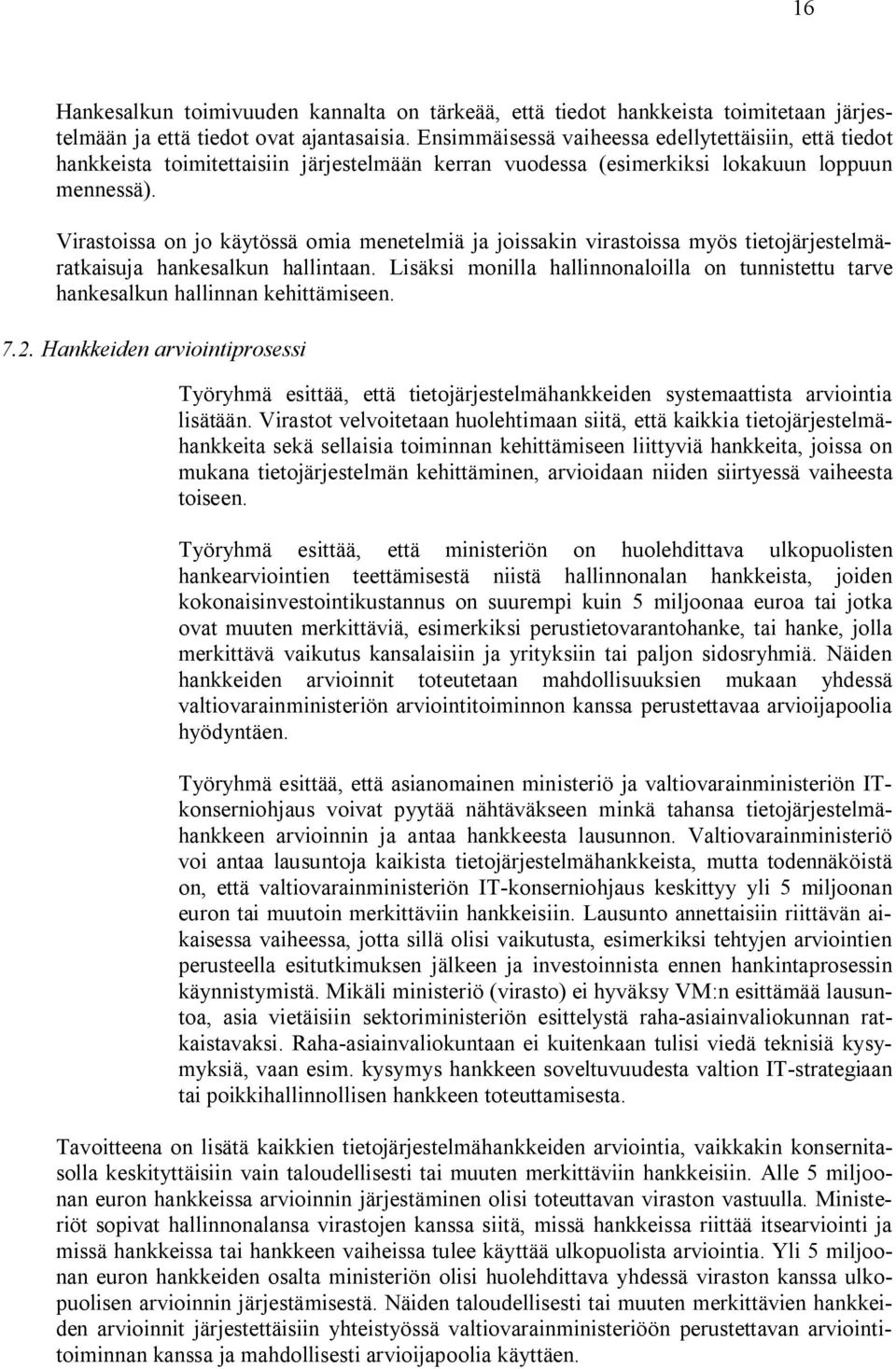 Virastoissa on jo käytössä omia menetelmiä ja joissakin virastoissa myös tietojärjestelmäratkaisuja hankesalkun hallintaan.