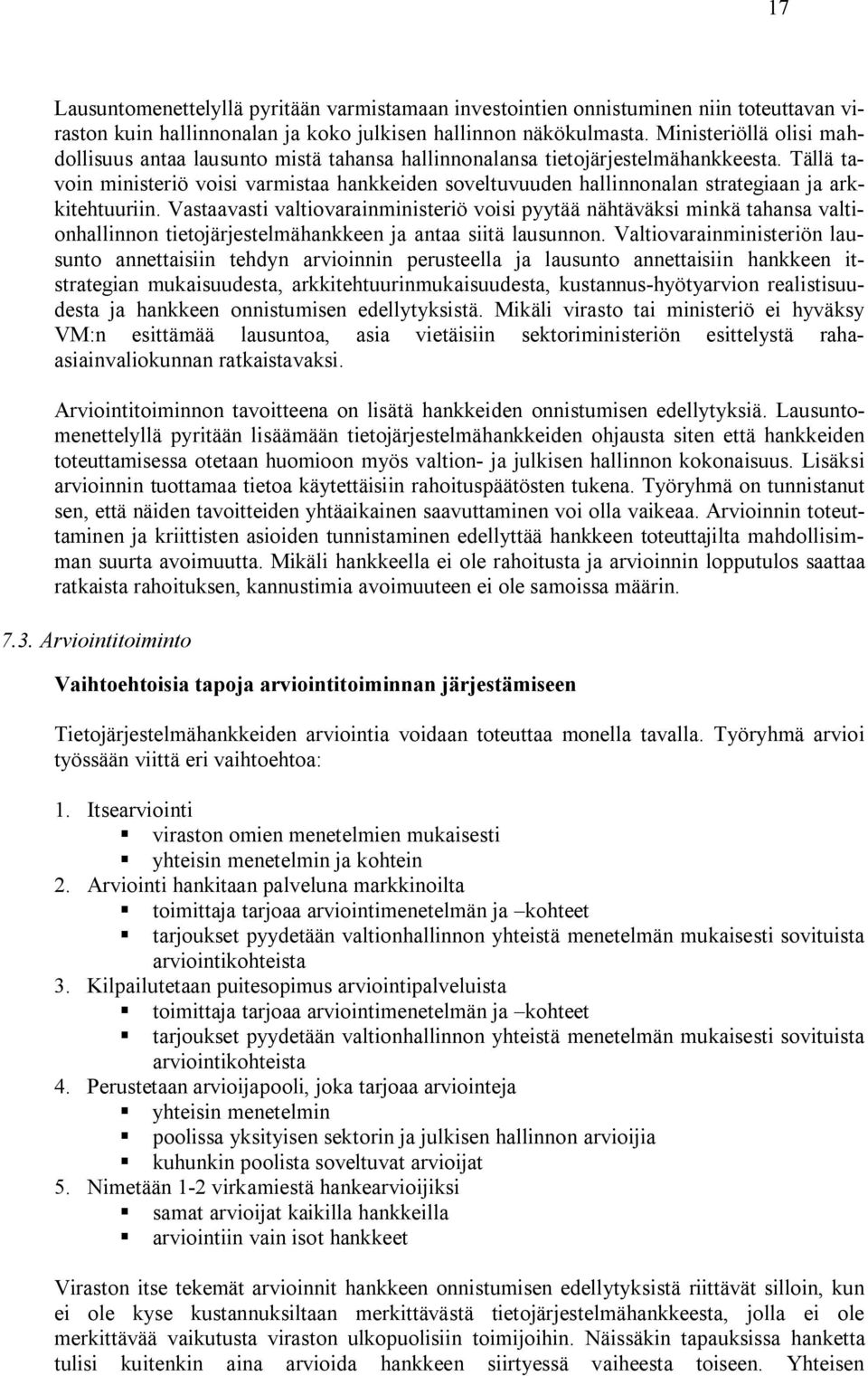 Tällä tavoin ministeriö voisi varmistaa hankkeiden soveltuvuuden hallinnonalan strategiaan ja arkkitehtuuriin.