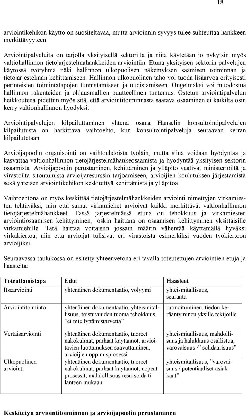 Etuna yksityisen sektorin palvelujen käytössä työryhmä näki hallinnon ulkopuolisen näkemyksen saamisen toiminnan ja tietojärjestelmän kehittämiseen.