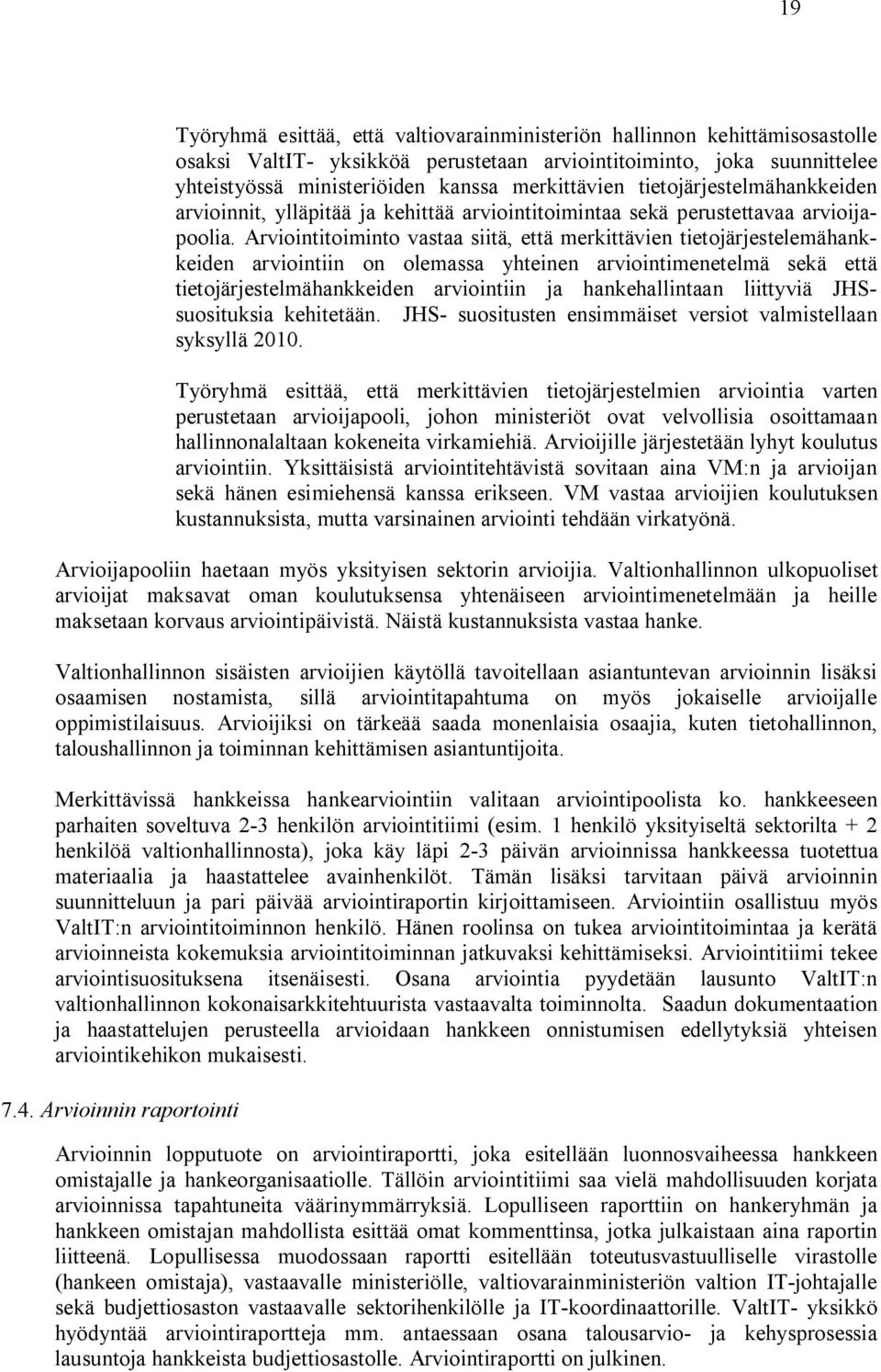 Arviointitoiminto vastaa siitä, että merkittävien tietojärjestelemähankkeiden arviointiin on olemassa yhteinen arviointimenetelmä sekä että tietojärjestelmähankkeiden arviointiin ja hankehallintaan