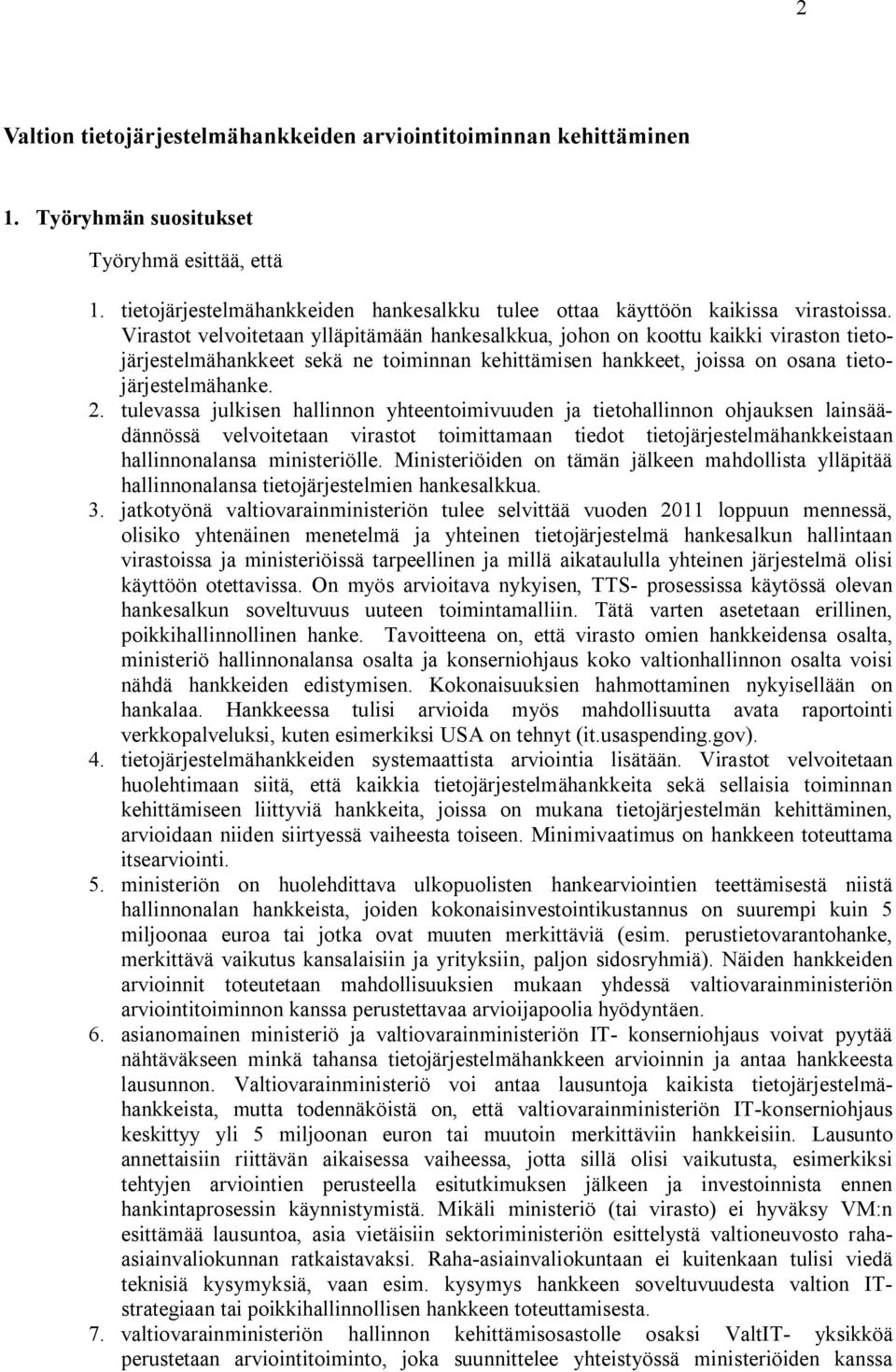 Virastot velvoitetaan ylläpitämään hankesalkkua, johon on koottu kaikki viraston tietojärjestelmähankkeet sekä ne toiminnan kehittämisen hankkeet, joissa on osana tietojärjestelmähanke. 2.