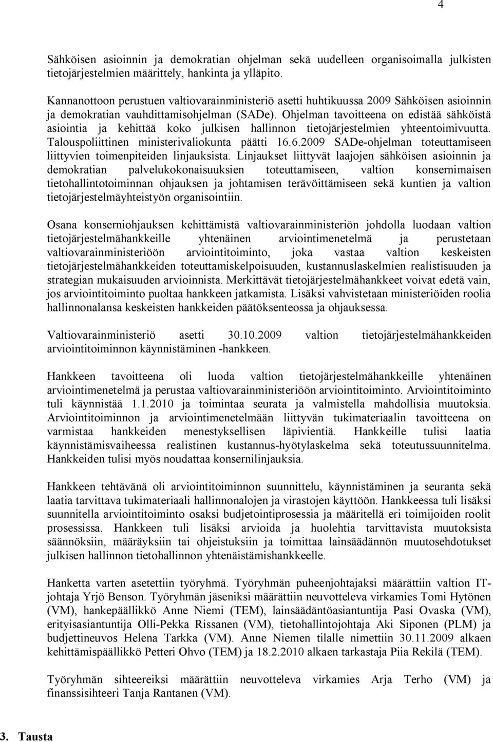 Ohjelman tavoitteena on edistää sähköistä asiointia ja kehittää koko julkisen hallinnon tietojärjestelmien yhteentoimivuutta. Talouspoliittinen ministerivaliokunta päätti 16.