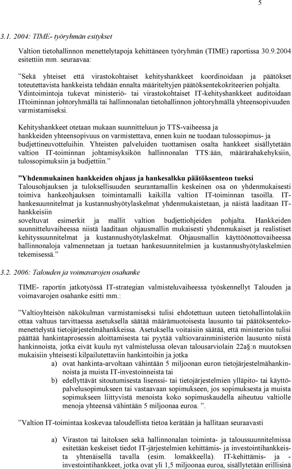 Ydintoimintoja tukevat ministeriö- tai virastokohtaiset IT-kehityshankkeet auditoidaan ITtoiminnan johtoryhmällä tai hallinnonalan tietohallinnon johtoryhmällä yhteensopivuuden varmistamiseksi.