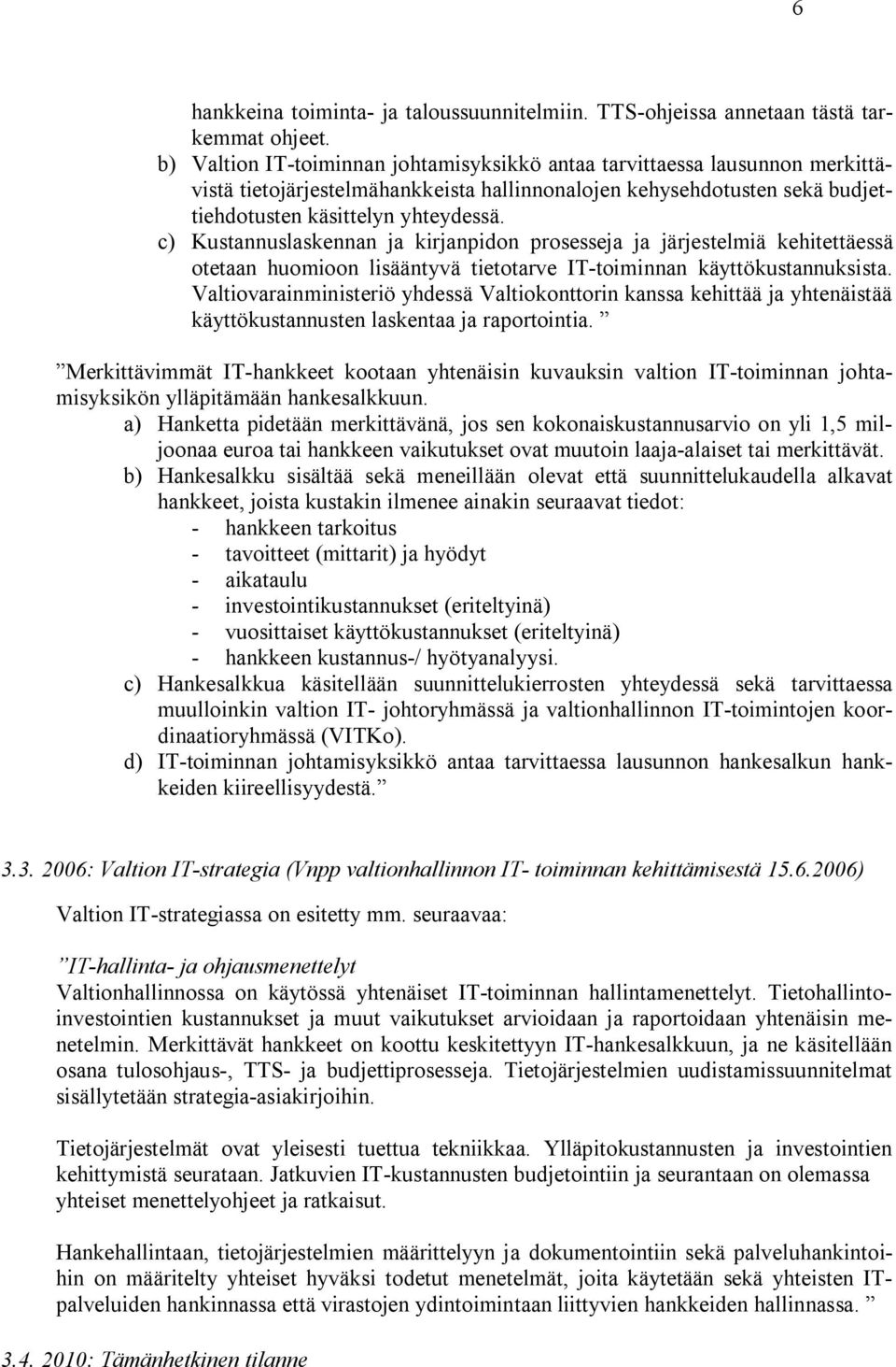 c) Kustannuslaskennan ja kirjanpidon prosesseja ja järjestelmiä kehitettäessä otetaan huomioon lisääntyvä tietotarve IT-toiminnan käyttökustannuksista.