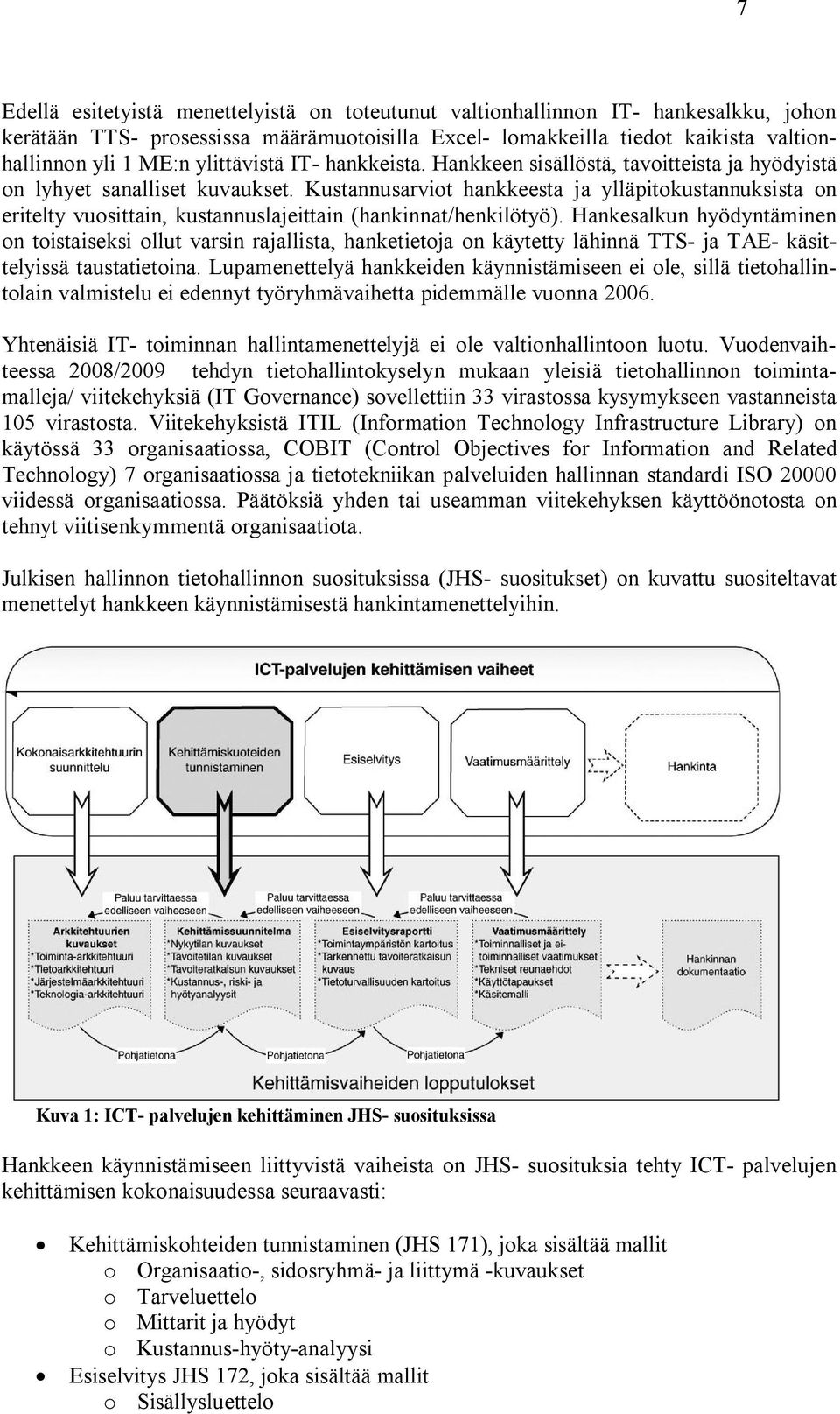 Kustannusarviot hankkeesta ja ylläpitokustannuksista on eritelty vuosittain, kustannuslajeittain (hankinnat/henkilötyö).