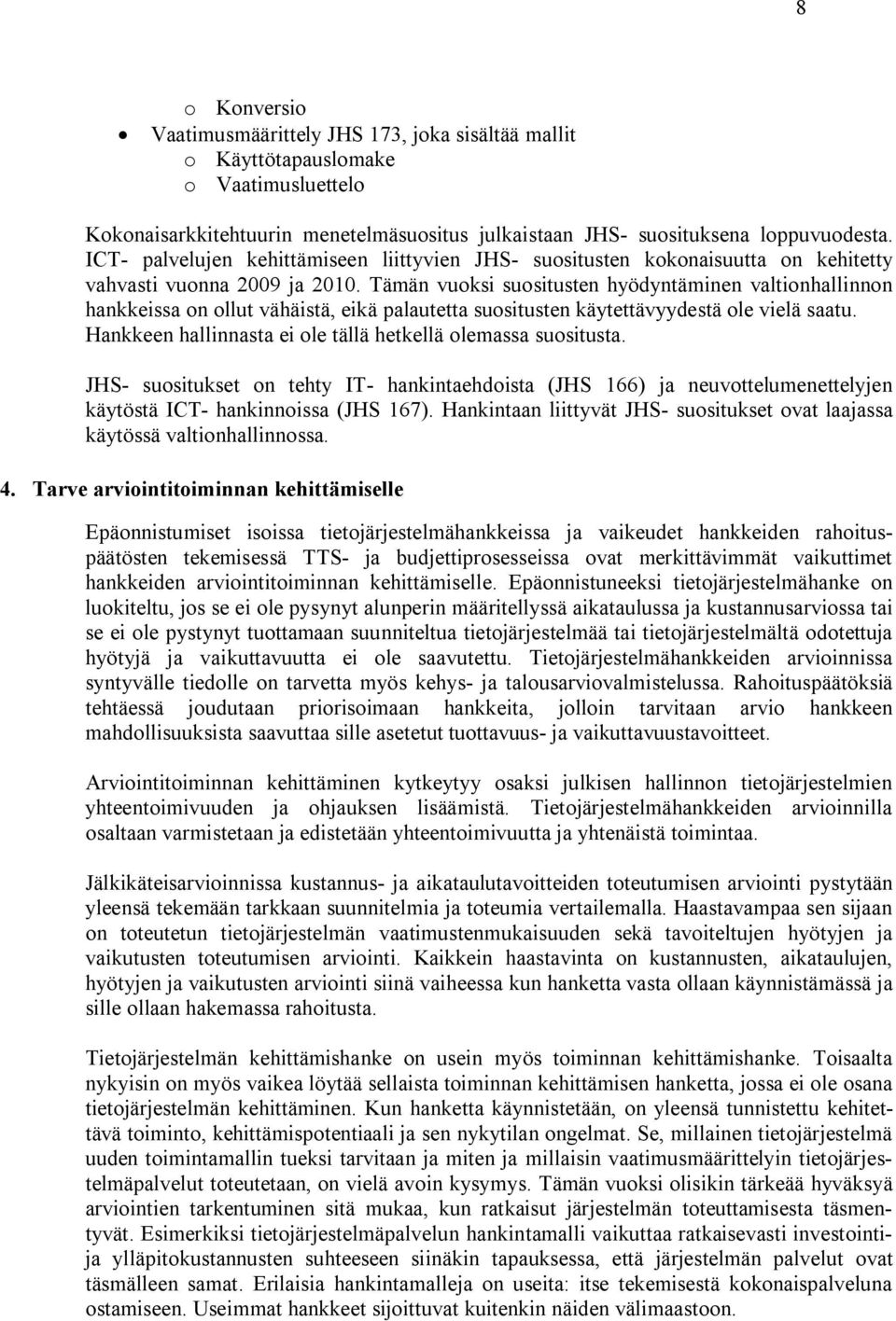 Tämän vuoksi suositusten hyödyntäminen valtionhallinnon hankkeissa on ollut vähäistä, eikä palautetta suositusten käytettävyydestä ole vielä saatu.