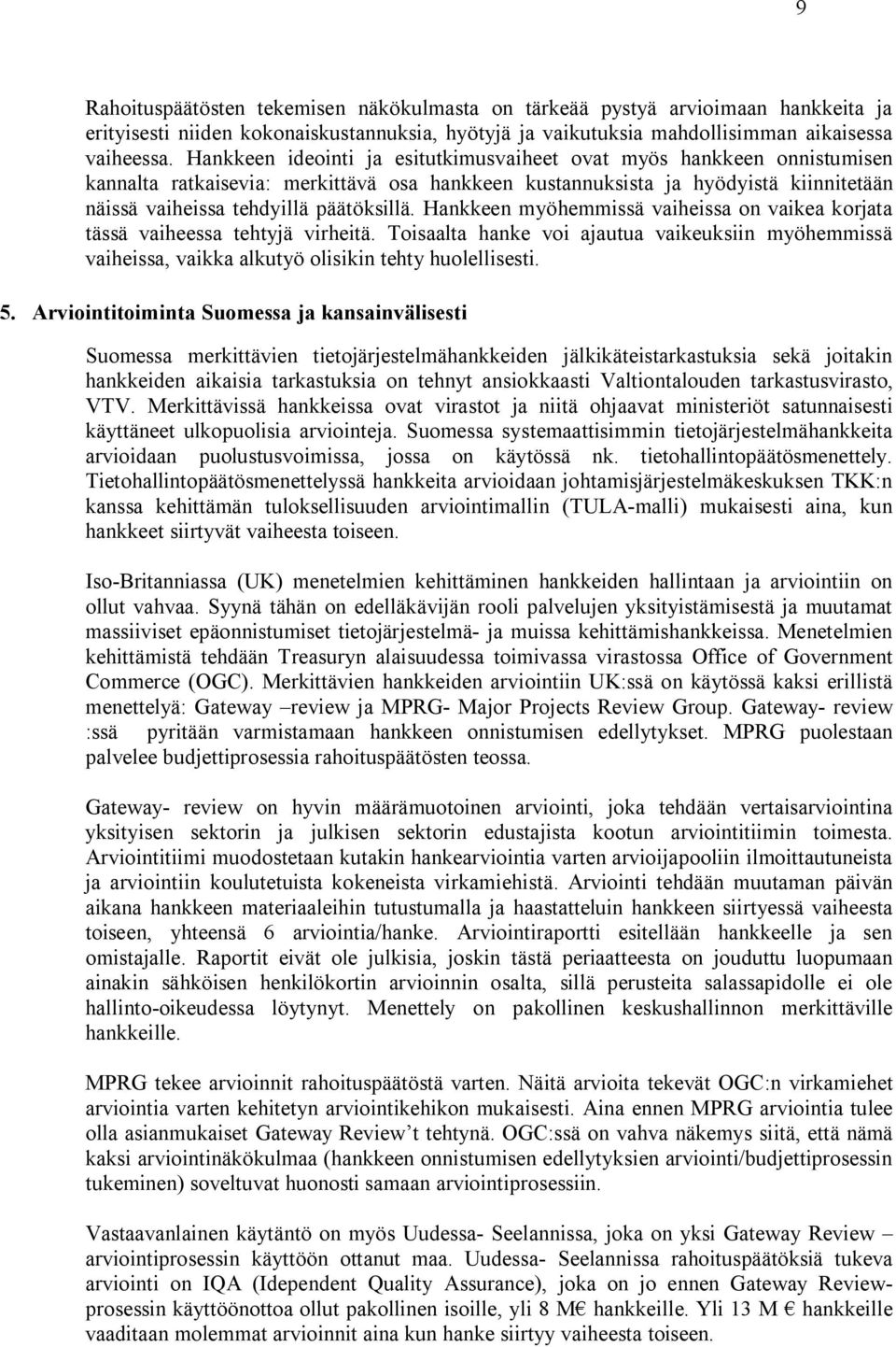 Hankkeen myöhemmissä vaiheissa on vaikea korjata tässä vaiheessa tehtyjä virheitä. Toisaalta hanke voi ajautua vaikeuksiin myöhemmissä vaiheissa, vaikka alkutyö olisikin tehty huolellisesti. 5.