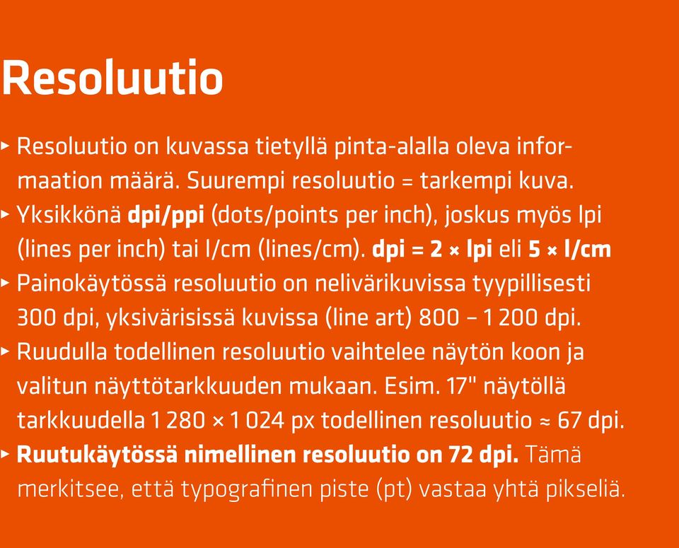 dpi = 2 lpi eli 5 l/cm Painokäytössä resoluutio on nelivärikuvissa tyypillisesti 300 dpi, yksivärisissä kuvissa (line art) 800 1 200 dpi.