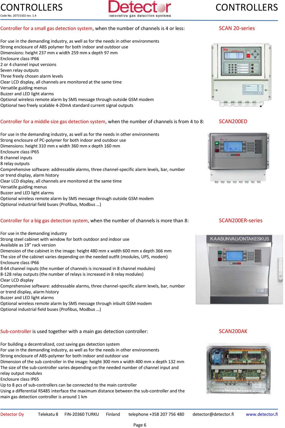 outputs Three freely chosen alarm levels Clear LCD display, all channels are monitored at the same time Versatile guiding menus Buzzer and LED light alarms Optional wireless remote alarm by SMS