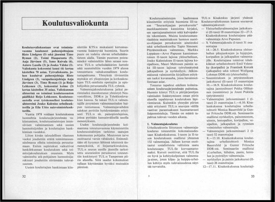 Työvaliokunta, johon kuuluivat puheenjohtaja Risto Lindgren (3), varapuheenjohtaja Anja Järvinen (3), Timo Hyman (1) ja Reijo Lehkonen (3), kokoontui kolme (3) kertaa käsitellen 35 asiaa.