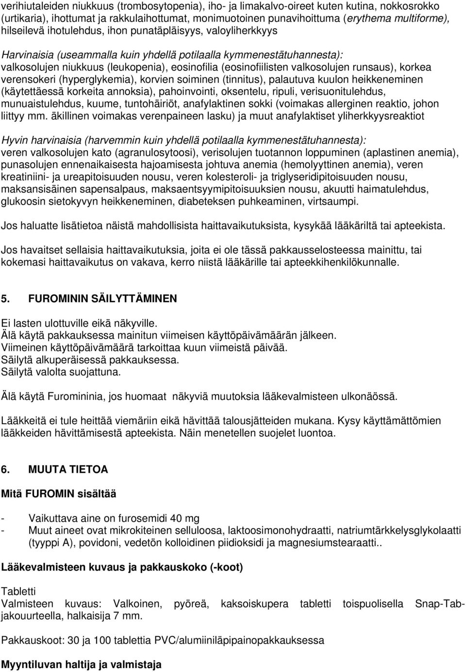 valkosolujen runsaus), korkea verensokeri (hyperglykemia), korvien soiminen (tinnitus), palautuva kuulon heikkeneminen (käytettäessä korkeita annoksia), pahoinvointi, oksentelu, ripuli,