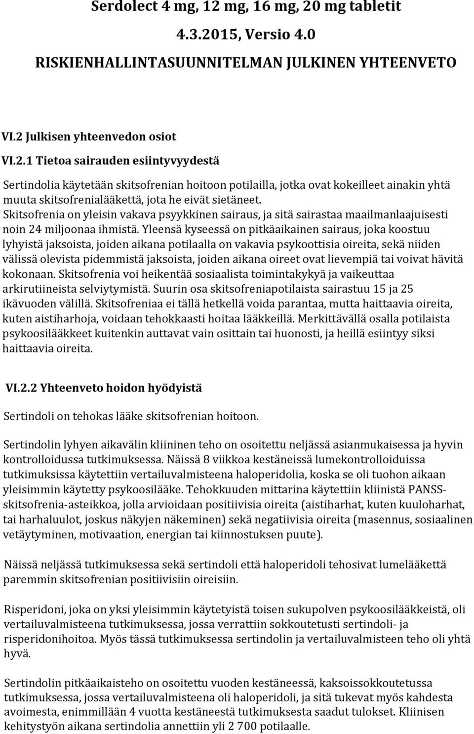 Yleensä kyseessä on pitkäaikainen sairaus, joka koostuu lyhyistä jaksoista, joiden aikana potilaalla on vakavia psykoottisia oireita, sekä niiden välissä olevista pidemmistä jaksoista, joiden aikana