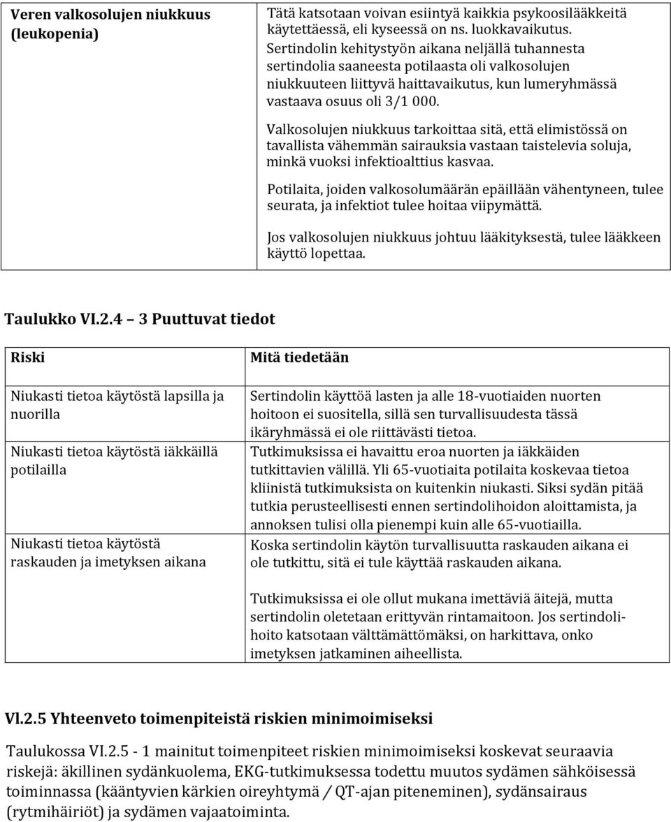 Valkosolujen niukkuus tarkoittaa sitä, että elimistössä on tavallista vähemmän sairauksia vastaan taistelevia soluja, minkä vuoksi infektioalttius kasvaa.