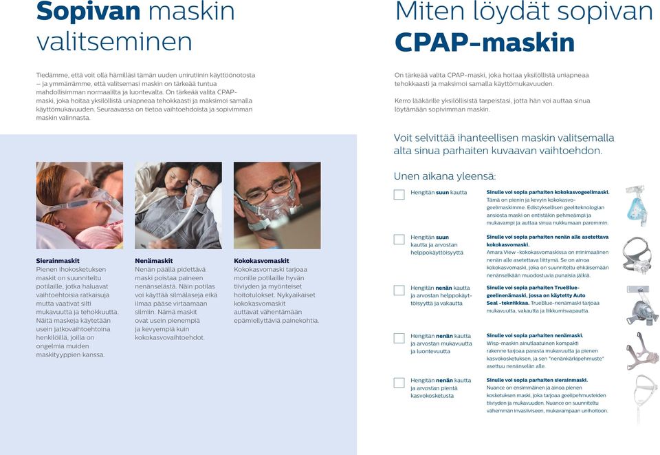 Seuraavassa on tietoa vaihtoehdoista ja sopivimman maskin valinnasta. On tärkeää valita CPAP-maski, joka hoitaa yksilöllistä uniapneaa tehokkaasti ja maksimoi samalla käyttömukavuuden.