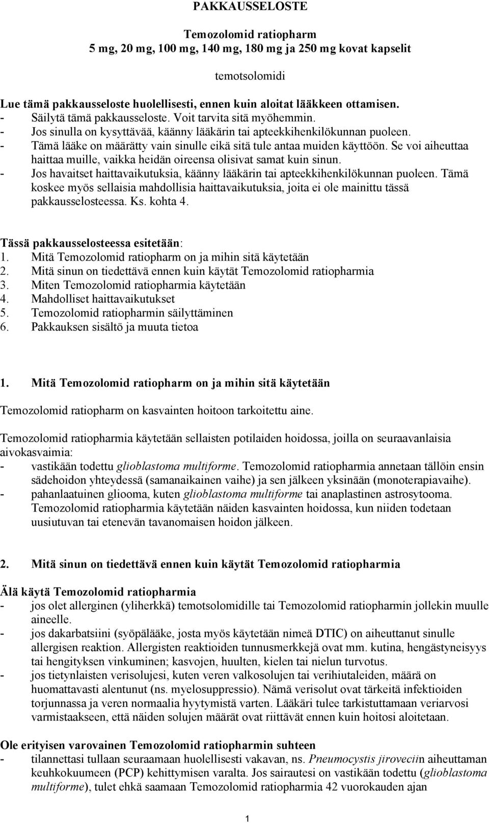 - Tämä lääke on määrätty vain sinulle eikä sitä tule antaa muiden käyttöön. Se voi aiheuttaa haittaa muille, vaikka heidän oireensa olisivat samat kuin sinun.