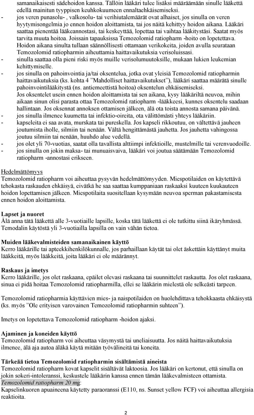 Lääkäri saattaa pienentää lääkeannostasi, tai keskeyttää, lopettaa tai vaihtaa lääkitystäsi. Saatat myös tarvita muuta hoitoa. Joissain tapauksissa Temozolomid ratiopharm -hoito on lopetettava.