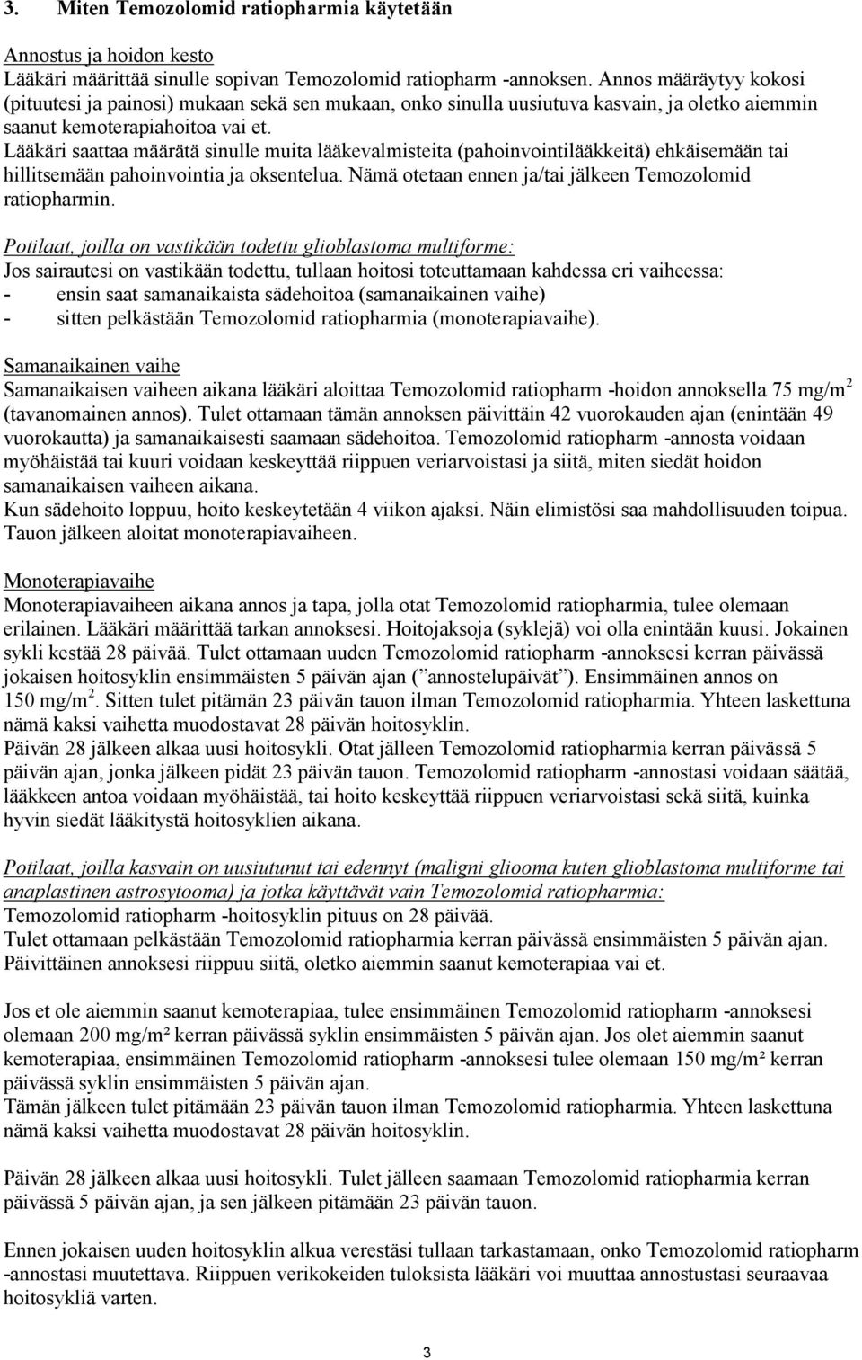 Lääkäri saattaa määrätä sinulle muita lääkevalmisteita (pahoinvointilääkkeitä) ehkäisemään tai hillitsemään pahoinvointia ja oksentelua. Nämä otetaan ennen ja/tai jälkeen Temozolomid ratiopharmin.