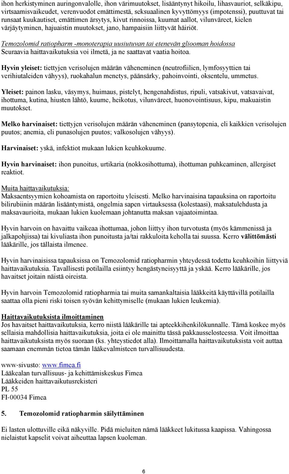 Temozolomid ratiopharm -monoterapia uusiutuvan tai etenevän gliooman hoidossa Seuraavia haittavaikutuksia voi ilmetä, ja ne saattavat vaatia hoitoa.