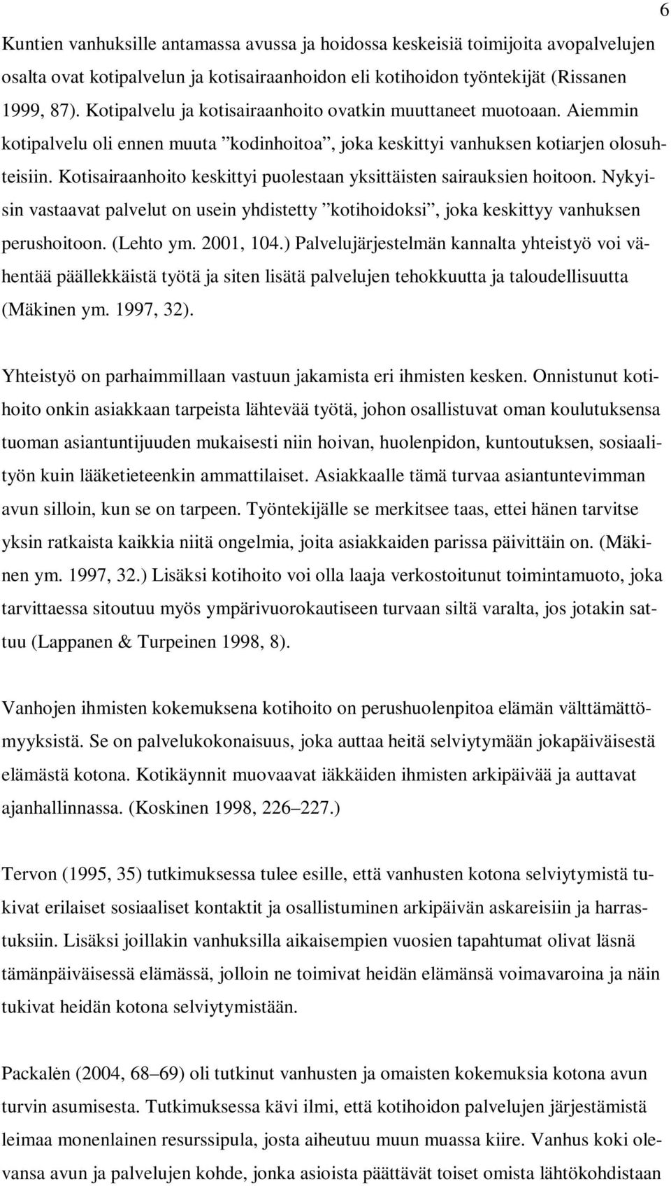 Kotisairaanhoito keskittyi puolestaan yksittäisten sairauksien hoitoon. Nykyisin vastaavat palvelut on usein yhdistetty kotihoidoksi, joka keskittyy vanhuksen perushoitoon. (Lehto ym. 2001, 104.