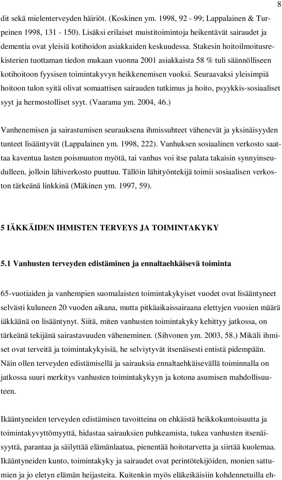 Stakesin hoitoilmoitusrekisterien tuottaman tiedon mukaan vuonna 2001 asiakkaista 58 % tuli säännölliseen kotihoitoon fyysisen toimintakyvyn heikkenemisen vuoksi.