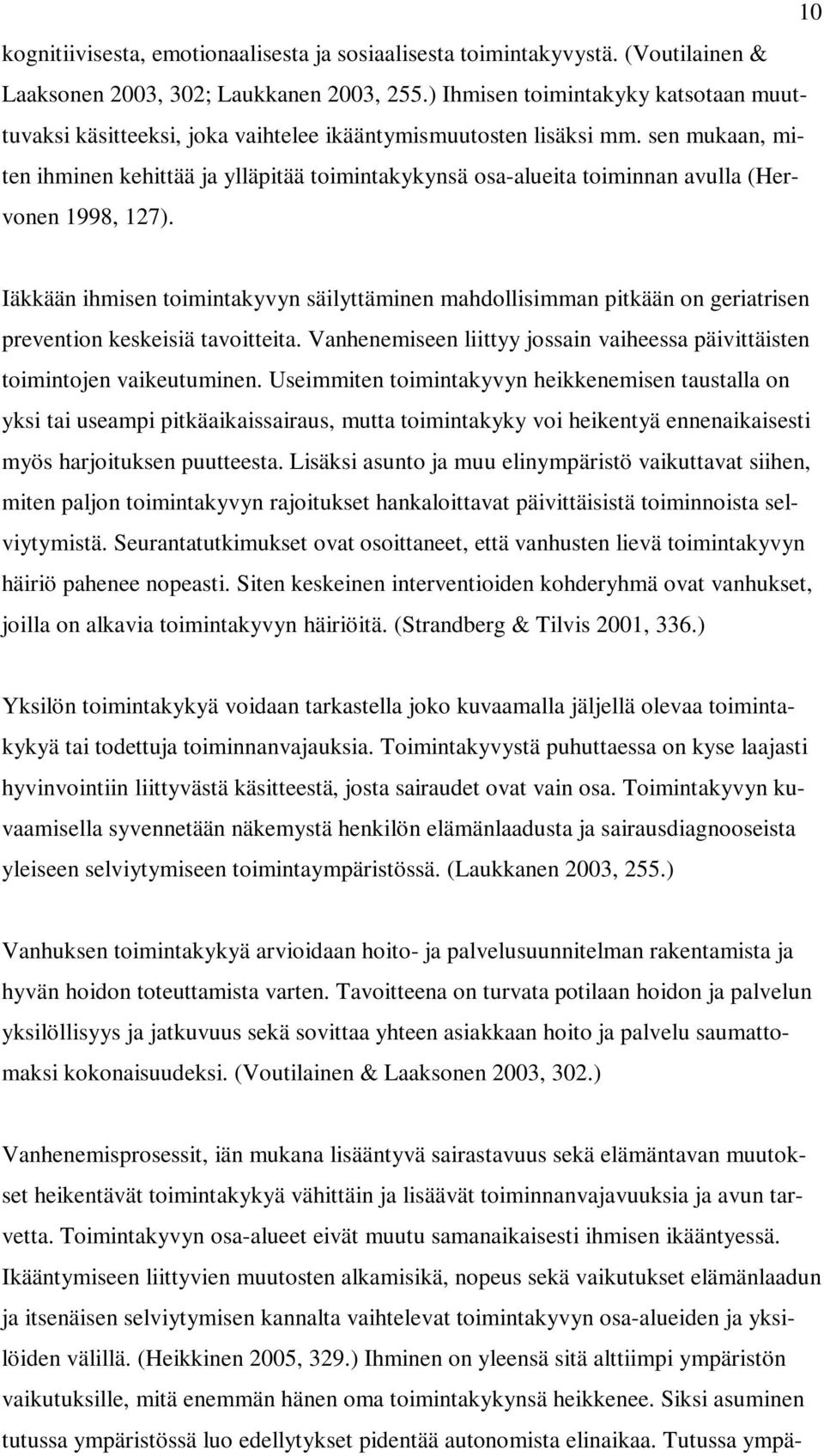 sen mukaan, miten ihminen kehittää ja ylläpitää toimintakykynsä osa-alueita toiminnan avulla (Hervonen 1998, 127).