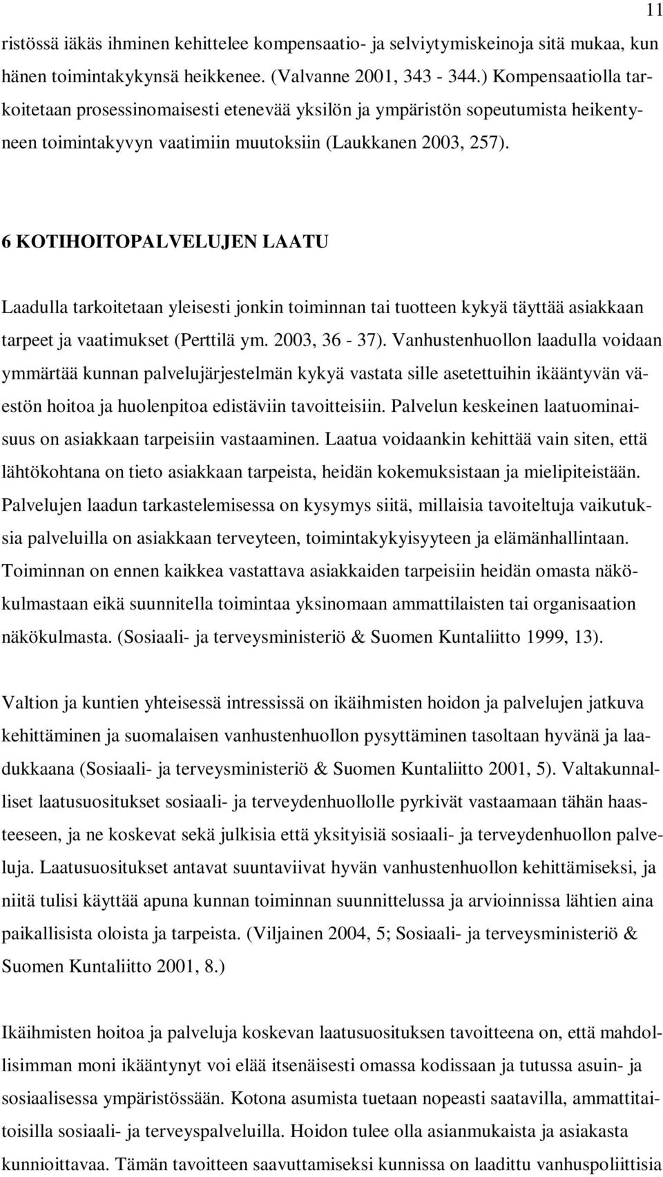 6 KOTIHOITOPALVELUJEN LAATU Laadulla tarkoitetaan yleisesti jonkin toiminnan tai tuotteen kykyä täyttää asiakkaan tarpeet ja vaatimukset (Perttilä ym. 2003, 36-37).