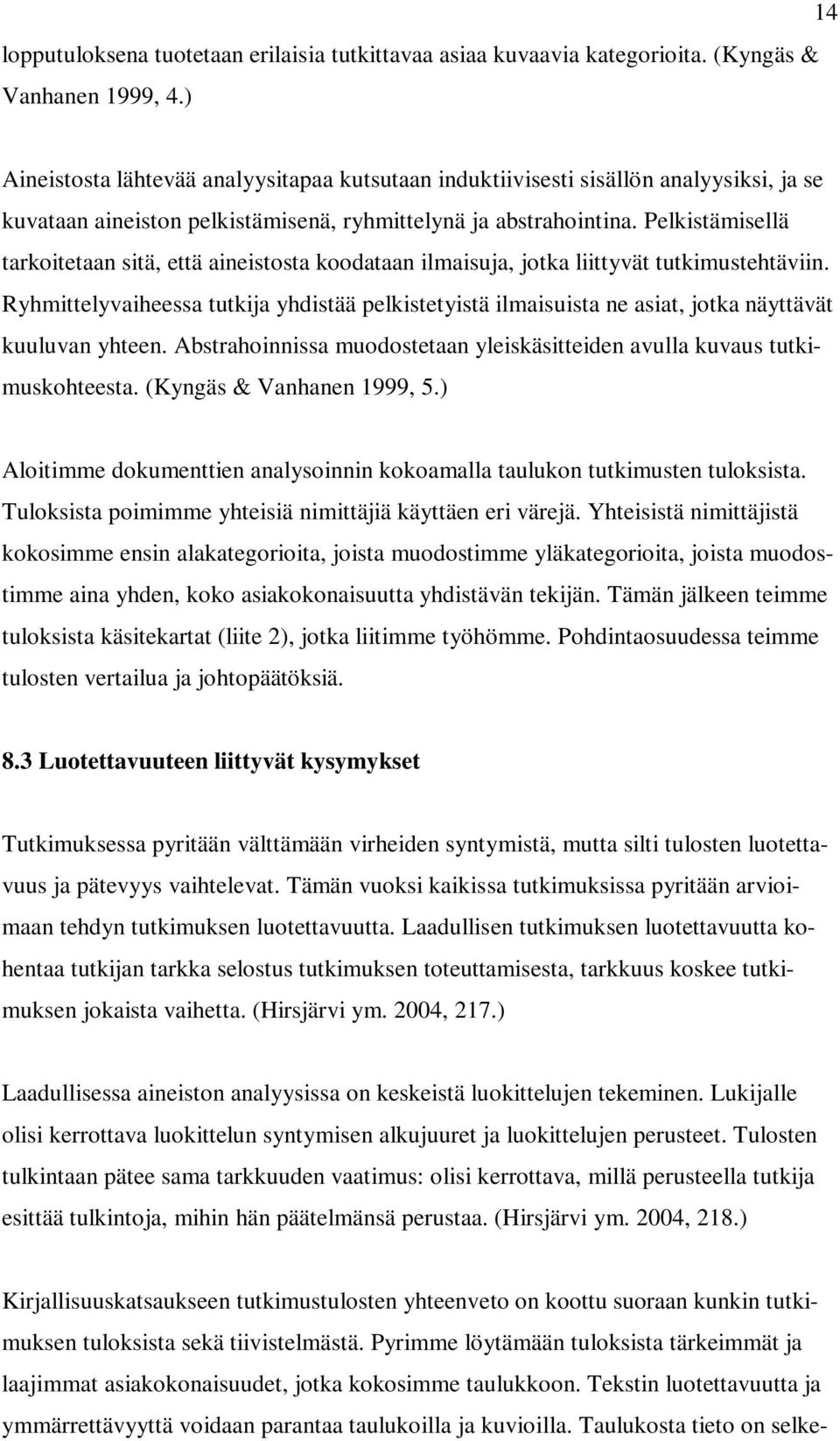 Pelkistämisellä tarkoitetaan sitä, että aineistosta koodataan ilmaisuja, jotka liittyvät tutkimustehtäviin.