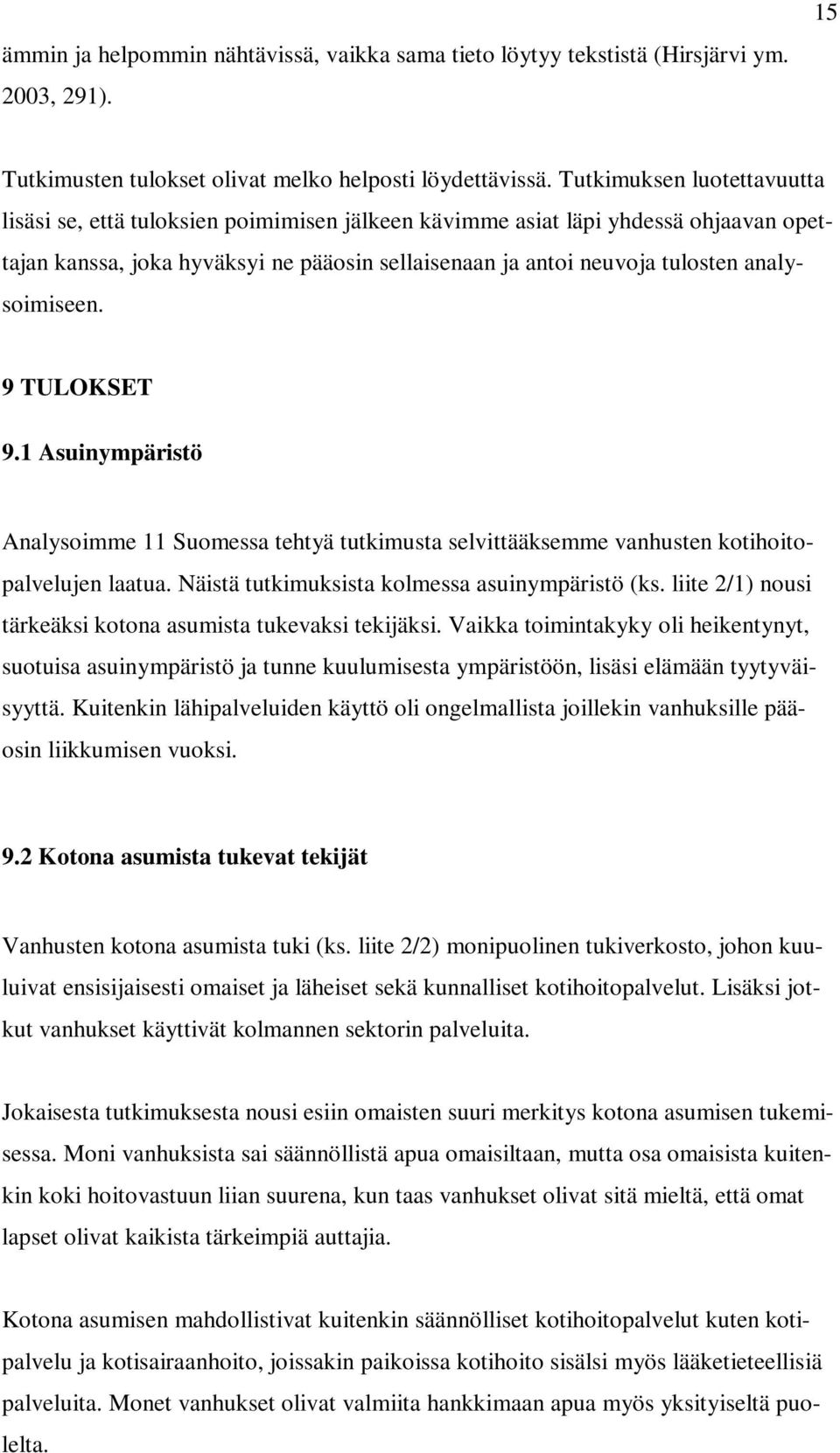 analysoimiseen. 9 TULOKSET 9.1 Asuinympäristö Analysoimme 11 Suomessa tehtyä tutkimusta selvittääksemme vanhusten kotihoitopalvelujen laatua. Näistä tutkimuksista kolmessa asuinympäristö (ks.