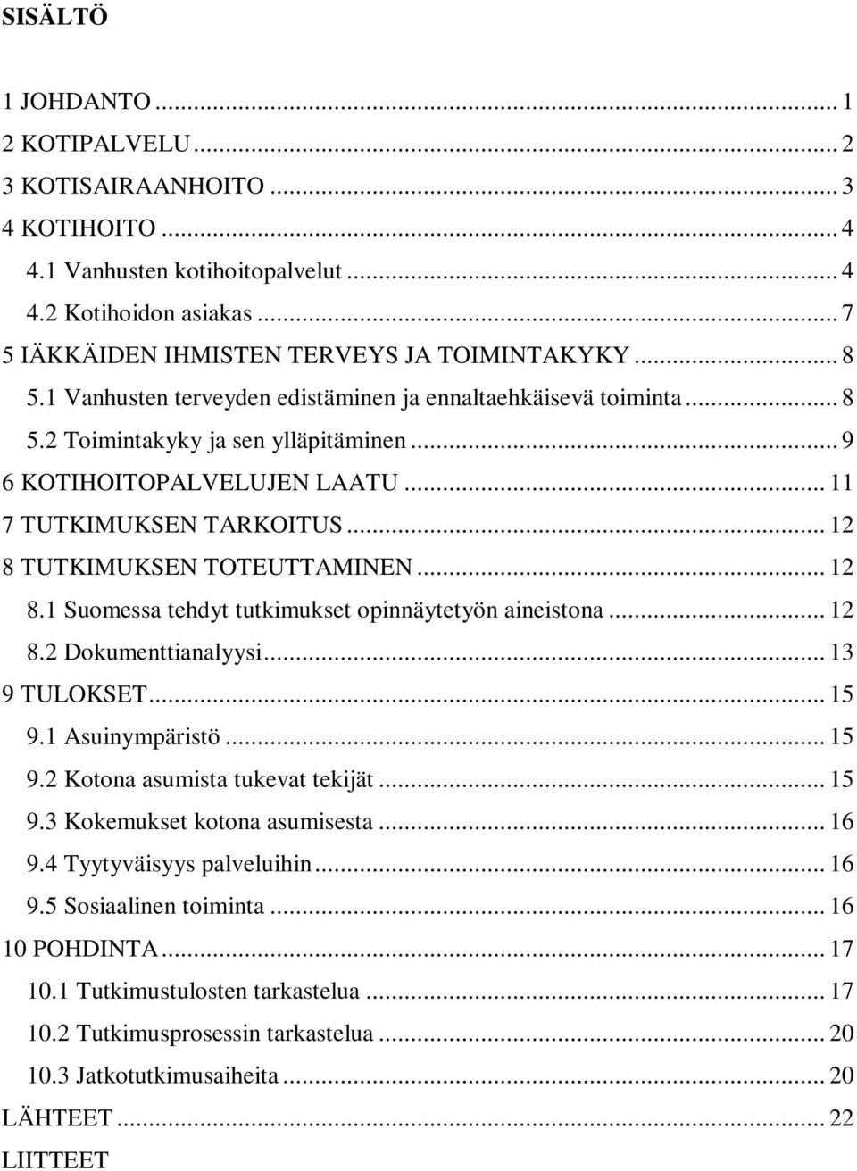 .. 12 8 TUTKIMUKSEN TOTEUTTAMINEN... 12 8.1 Suomessa tehdyt tutkimukset opinnäytetyön aineistona... 12 8.2 Dokumenttianalyysi... 13 9 TULOKSET... 15 9.1 Asuinympäristö... 15 9.2 Kotona asumista tukevat tekijät.