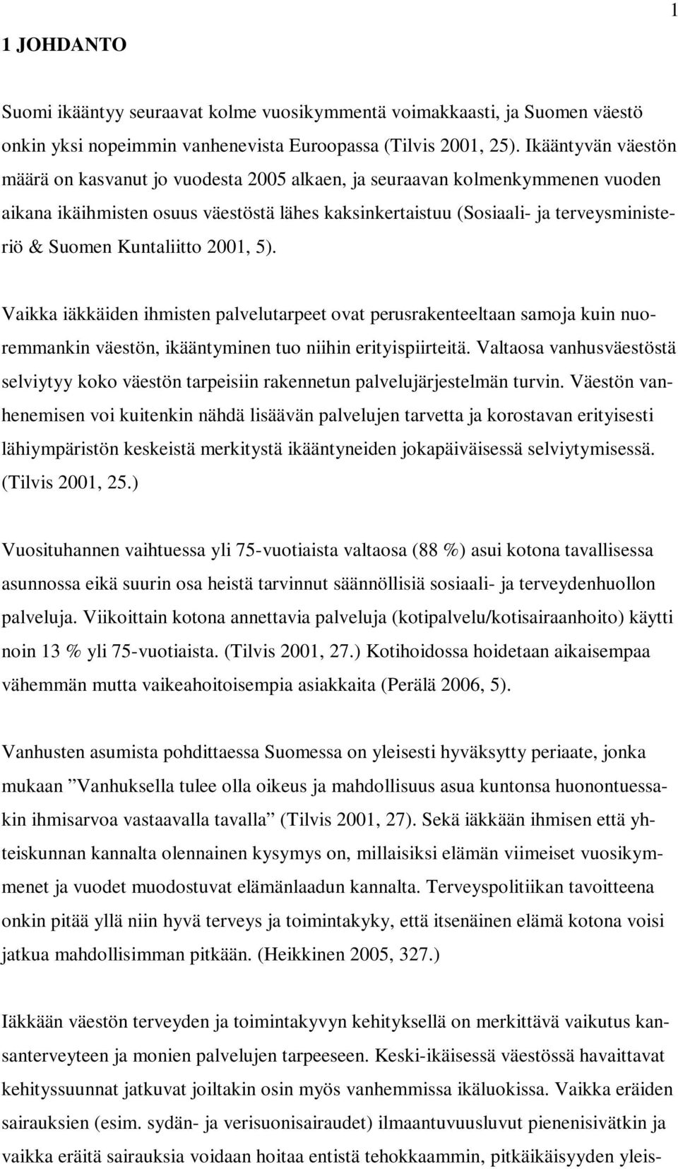 Kuntaliitto 2001, 5). Vaikka iäkkäiden ihmisten palvelutarpeet ovat perusrakenteeltaan samoja kuin nuoremmankin väestön, ikääntyminen tuo niihin erityispiirteitä.