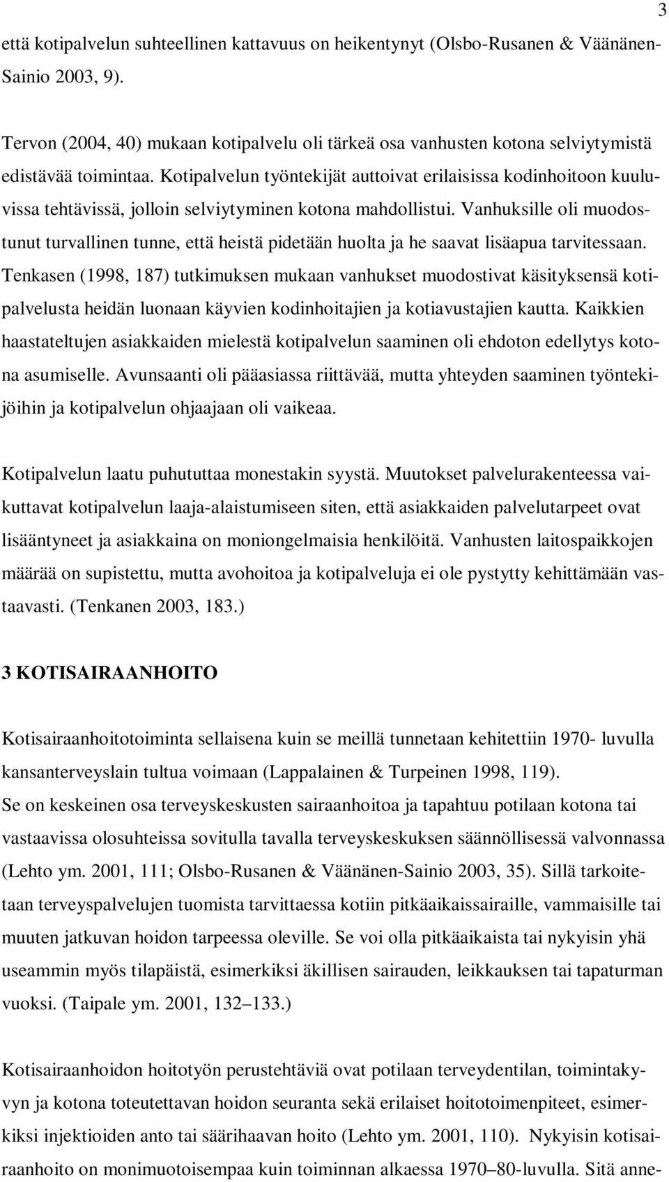 Kotipalvelun työntekijät auttoivat erilaisissa kodinhoitoon kuuluvissa tehtävissä, jolloin selviytyminen kotona mahdollistui.