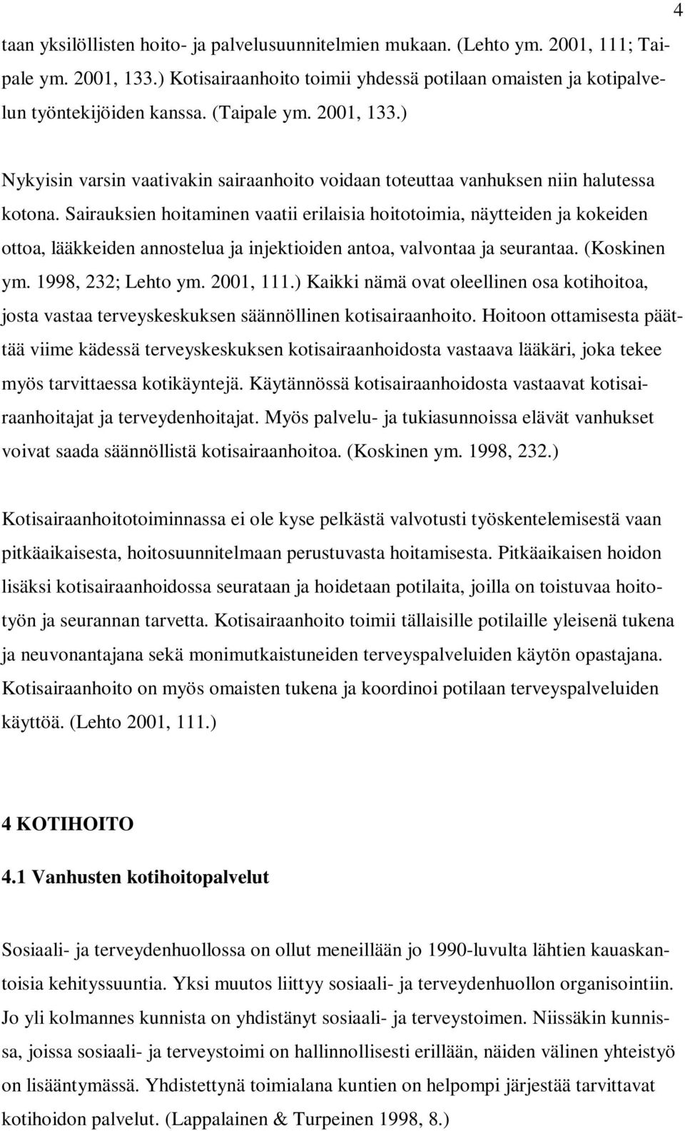 Sairauksien hoitaminen vaatii erilaisia hoitotoimia, näytteiden ja kokeiden ottoa, lääkkeiden annostelua ja injektioiden antoa, valvontaa ja seurantaa. (Koskinen ym. 1998, 232; Lehto ym. 2001, 111.