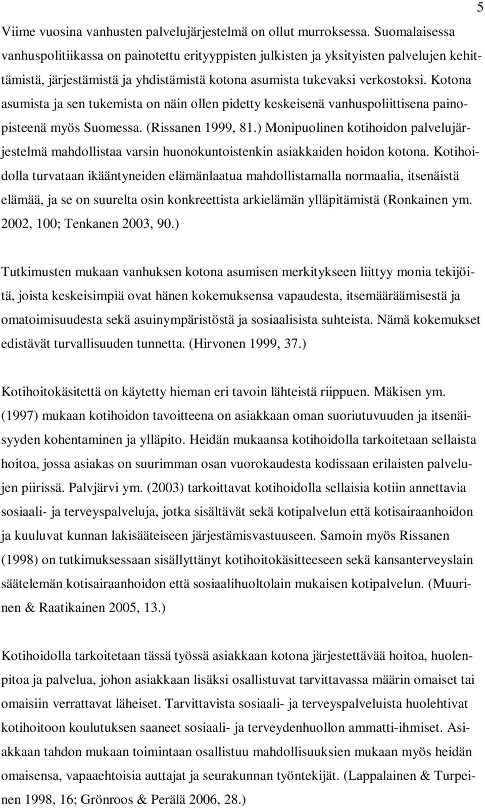 Kotona asumista ja sen tukemista on näin ollen pidetty keskeisenä vanhuspoliittisena painopisteenä myös Suomessa. (Rissanen 1999, 81.