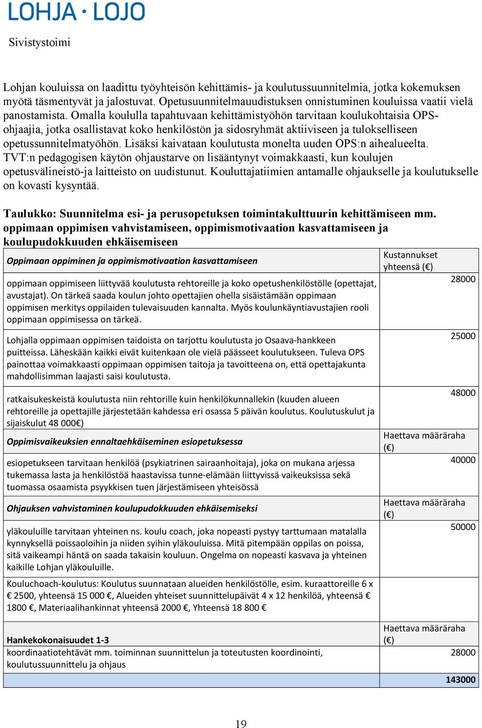 Omalla koululla tapahtuvaan kehittämistyöhön tarvitaan koulukohtaisia OPSohjaajia, jotka osallistavat koko henkilöstön ja sidosryhmät aktiiviseen ja tulokselliseen opetussunnitelmatyöhön.