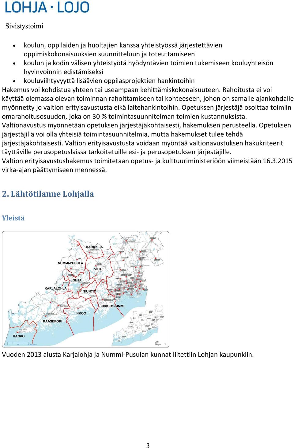 Rahoitusta ei voi käyttää olemassa olevan toiminnan rahoittamiseen tai kohteeseen, johon on samalle ajankohdalle myönnetty jo valtion erityisavustusta eikä laitehankintoihin.