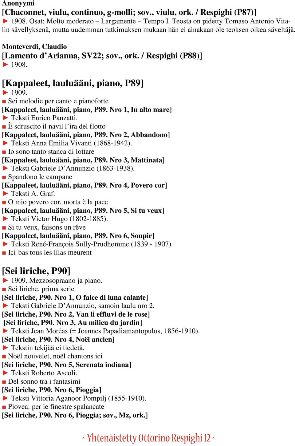 / Respighi (P88)] 1908. [Kappaleet, lauluääni, piano, P89] 1909. Sei melodie per canto e pianoforte [Kappaleet, lauluääni, piano, P89. Nro 1, In alto mare] Teksti Enrico Panzatti.