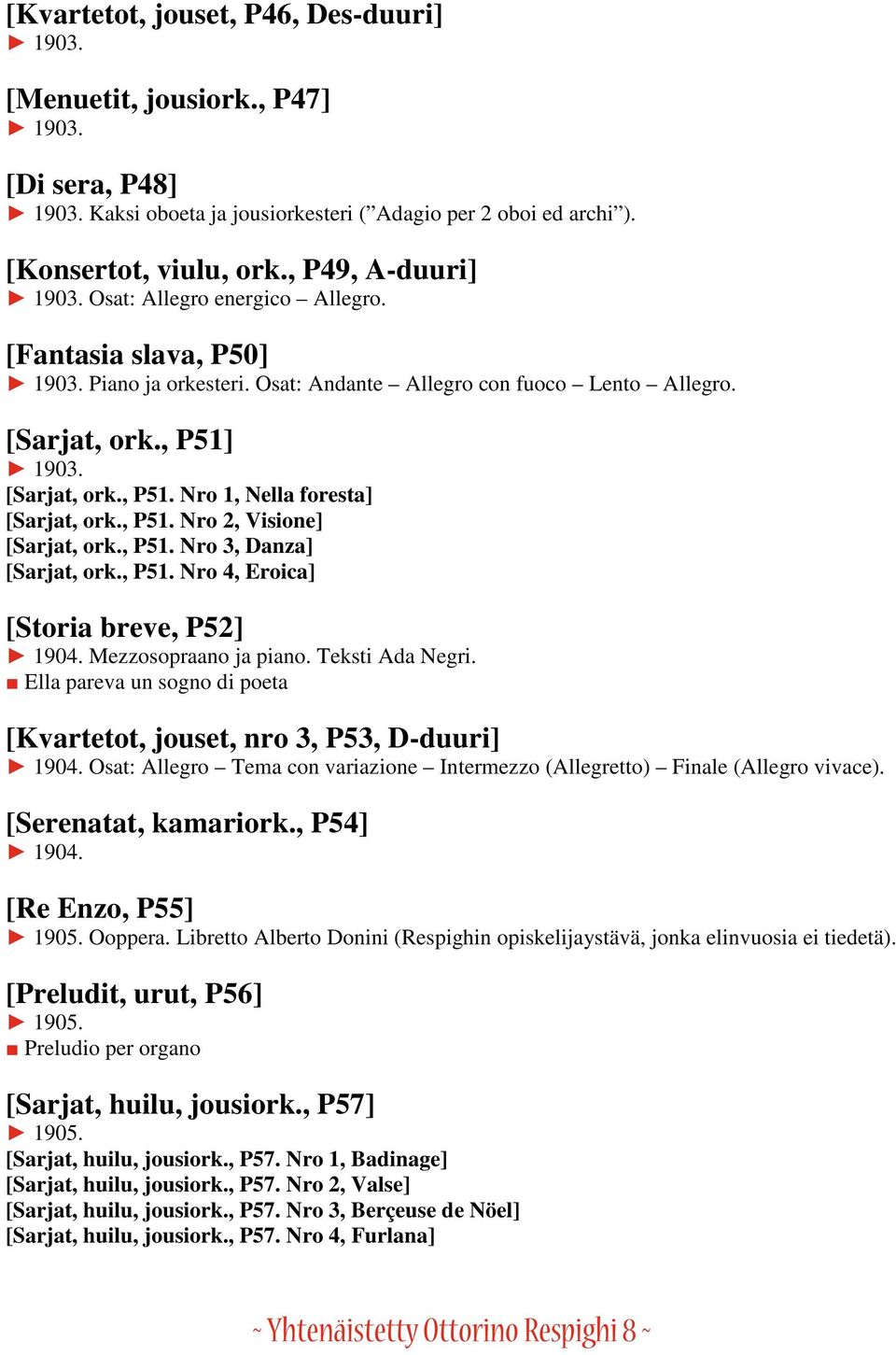 1903. [Sarjat, ork., P51. Nro 1, Nella foresta] [Sarjat, ork., P51. Nro 2, Visione] [Sarjat, ork., P51. Nro 3, Danza] [Sarjat, ork., P51. Nro 4, Eroica] [Storia breve, P52] 1904.