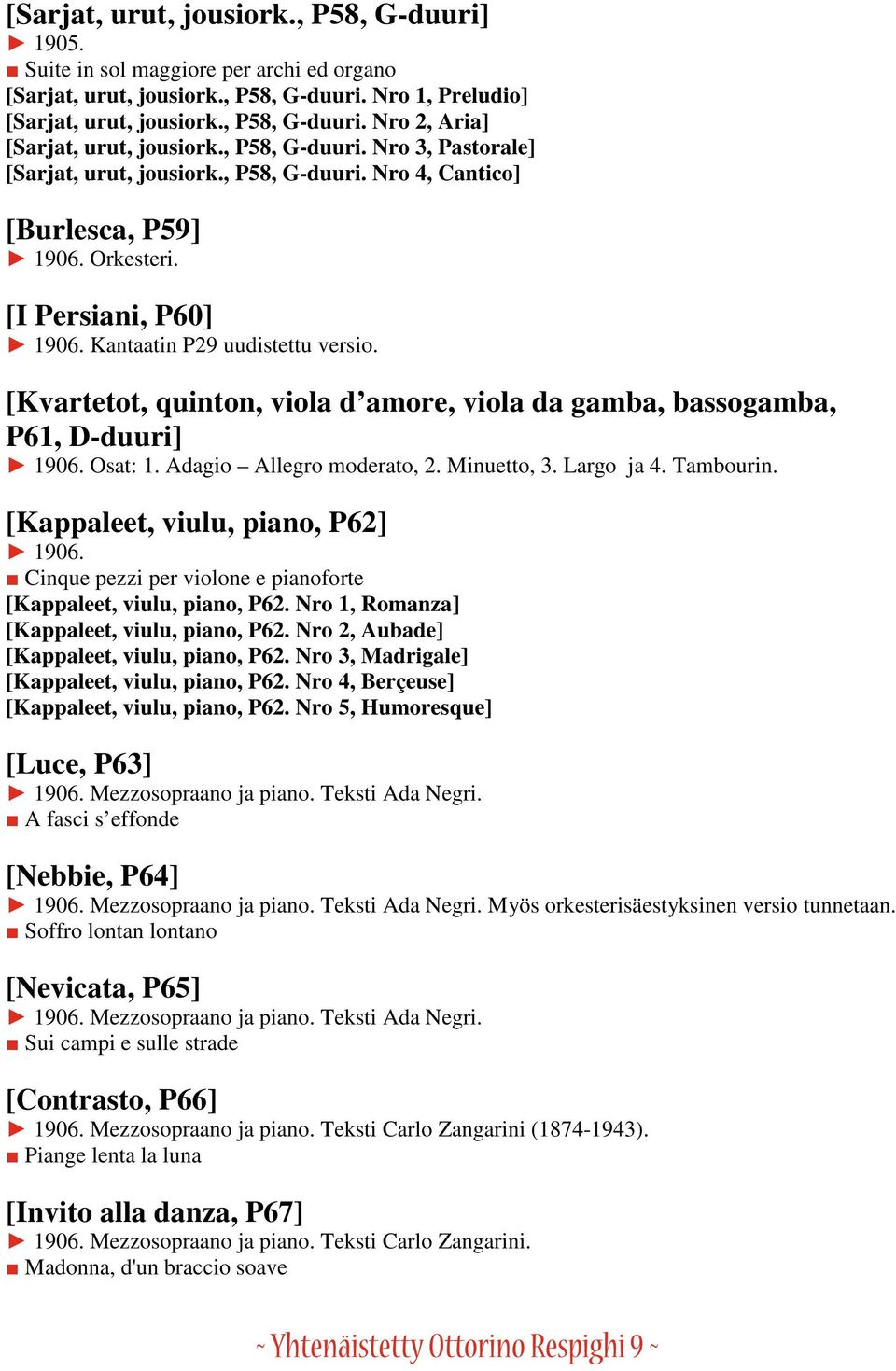 [Kvartetot, quinton, viola d amore, viola da gamba, bassogamba, P61, D-duuri] 1906. Osat: 1. Adagio Allegro moderato, 2. Minuetto, 3. Largo ja 4. Tambourin. [Kappaleet, viulu, piano, P62] 1906.