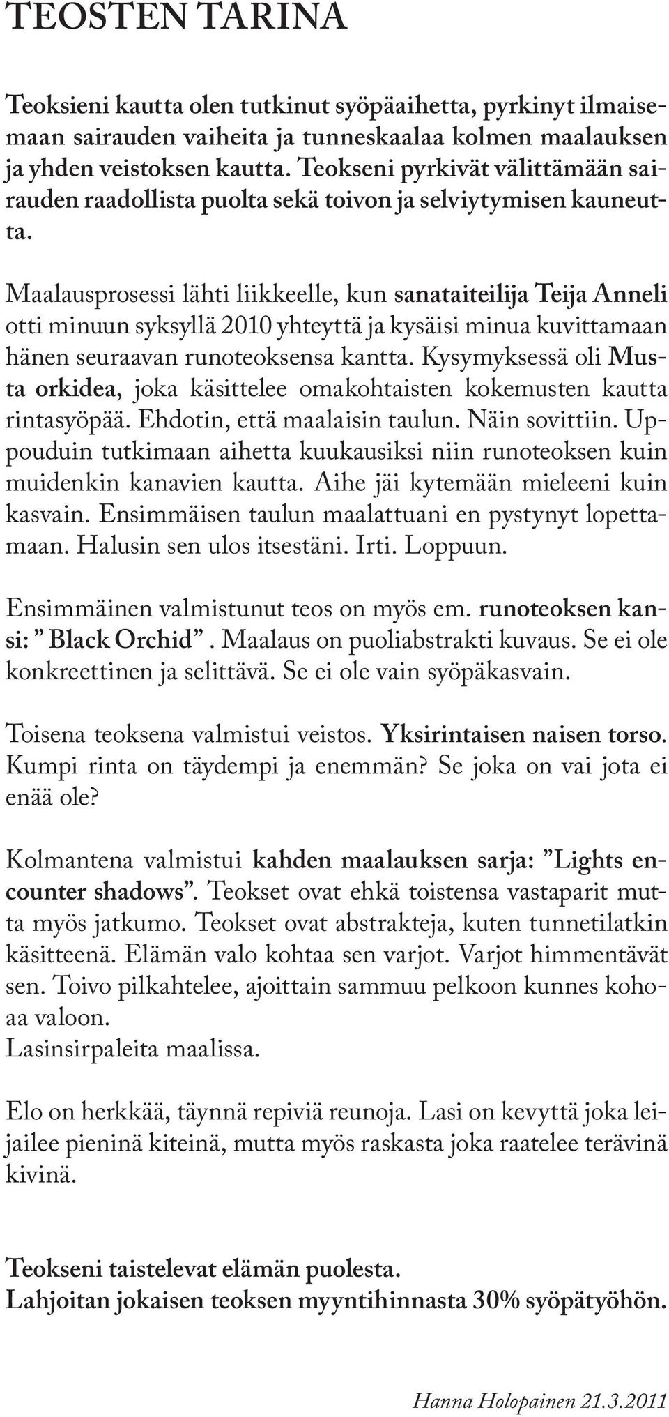 Maalausprosessi lähti liikkeelle, kun sanataiteilija Teija Anneli otti minuun syksyllä 2010 yhteyttä ja kysäisi minua kuvittamaan hänen seuraavan runoteoksensa kantta.