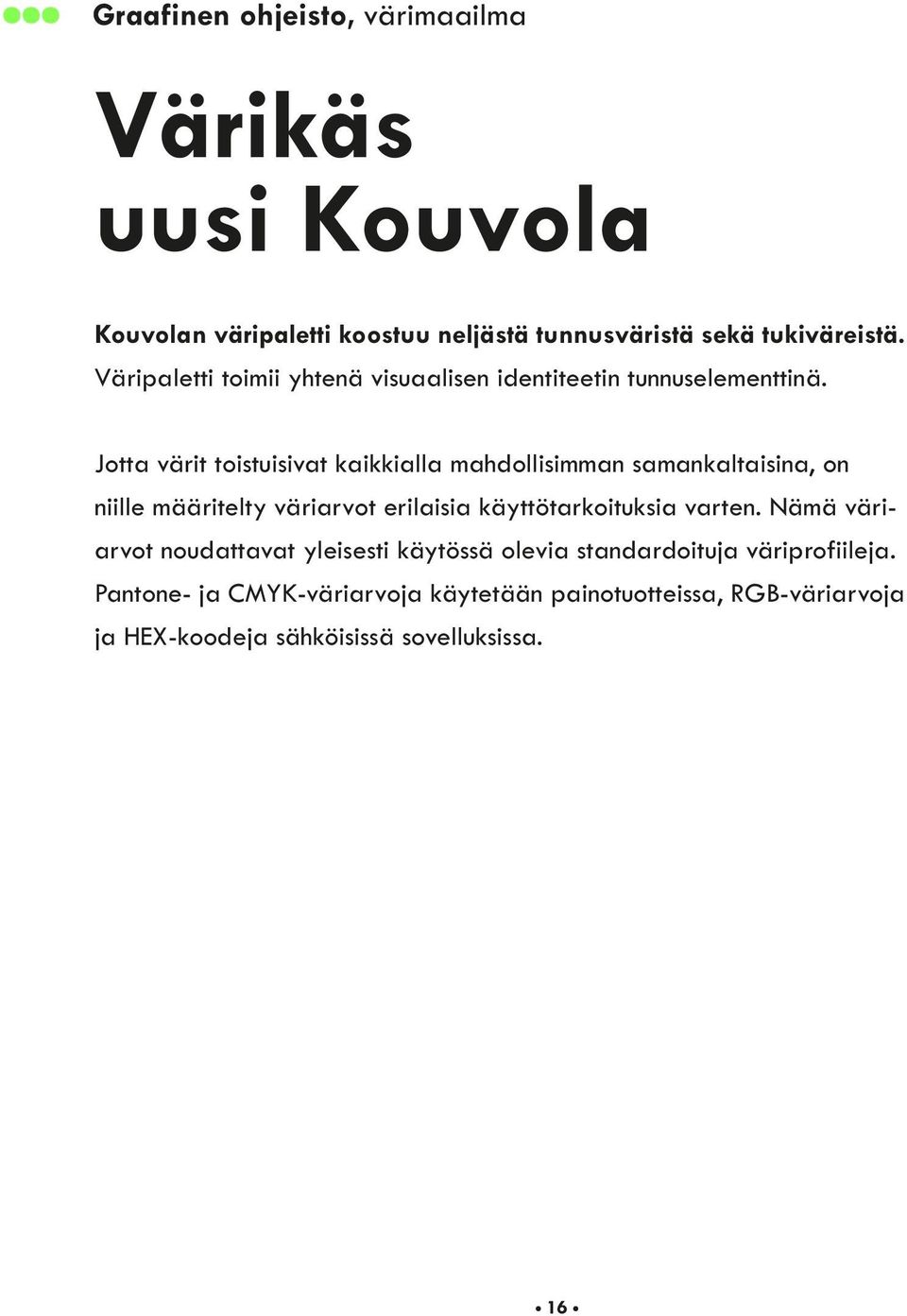 Jotta värit toistuisivat kaikkialla mahdollisimman samankaltaisina, on niille määritelty väriarvot erilaisia käyttötarkoituksia