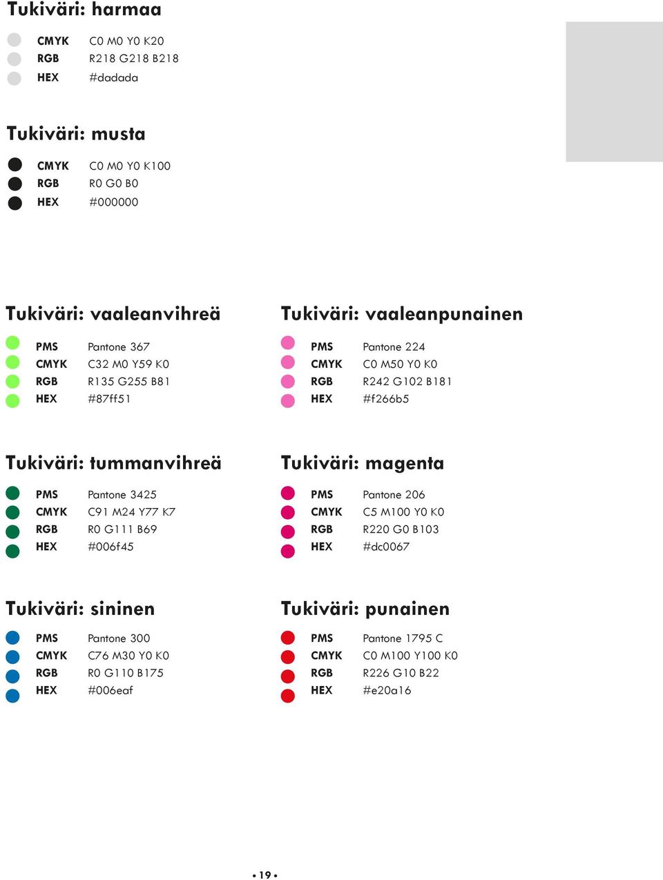 tummanvihreä PMS Pantone 3425 CMYK C91 M24 Y77 K7 RGB R0 G111 B69 HEX #006f45 Tukiväri: magenta PMS Pantone 206 CMYK C5 M100 Y0 K0 RGB R220 G0 B103 HEX #dc0067