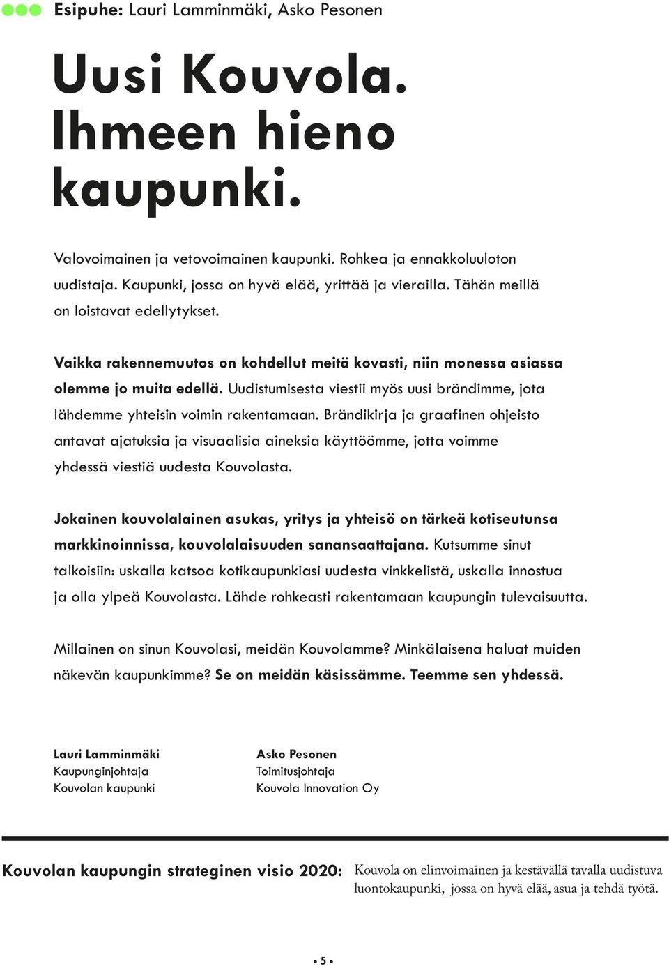 Uudistumisesta viestii myös uusi brändimme, jota lähdemme yhteisin voimin rakentamaan.