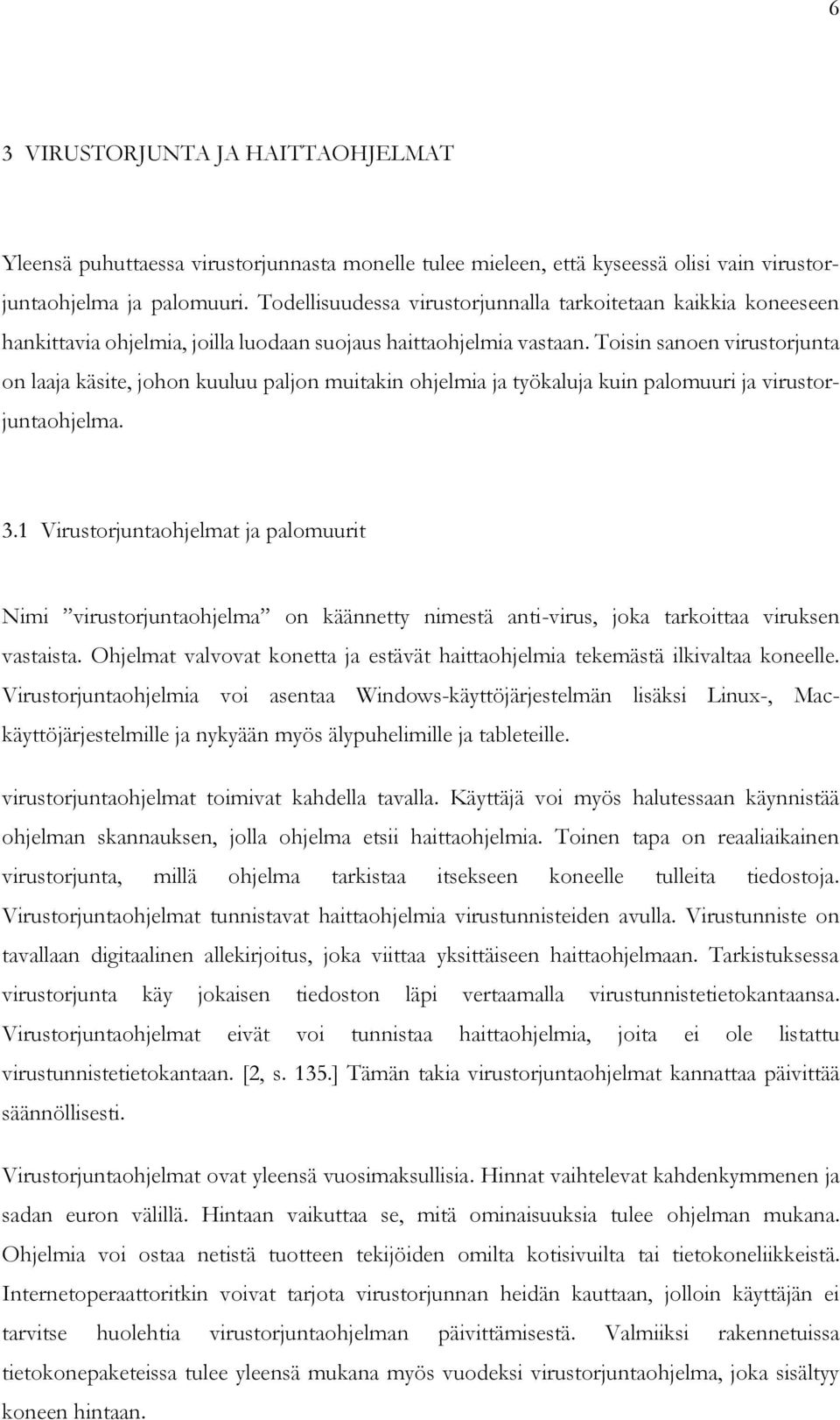 Toisin sanoen virustorjunta on laaja käsite, johon kuuluu paljon muitakin ohjelmia ja työkaluja kuin palomuuri ja virustorjuntaohjelma. 3.